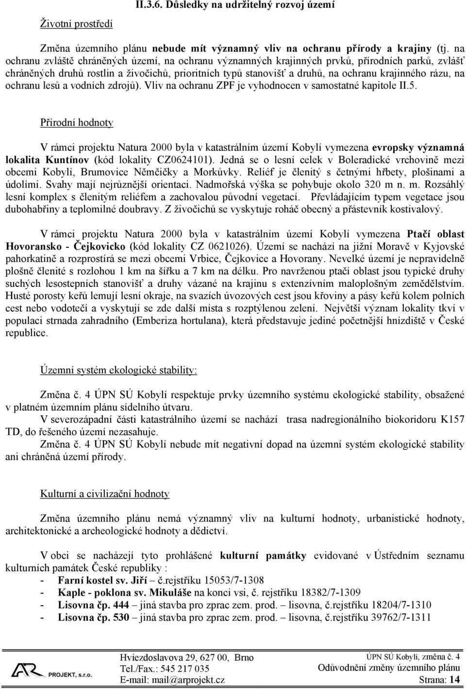 rázu, na ochranu lesů a vodních zdrojů). Vliv na ochranu ZPF je vyhodnocen v samostatné kapitole II.5.