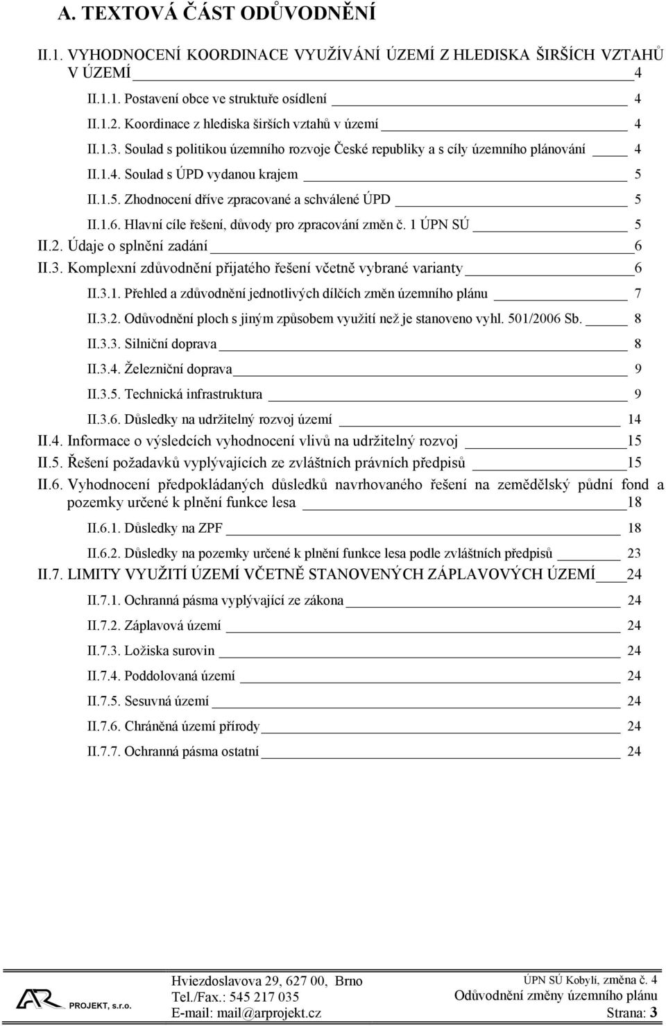 II.1.5. Zhodnocení dříve zpracované a schválené ÚPD 5 II.1.6. Hlavní cíle řešení, důvody pro zpracování změn č. 1 ÚPN SÚ 5 II.2. Údaje o splnění zadání 6 II.3.