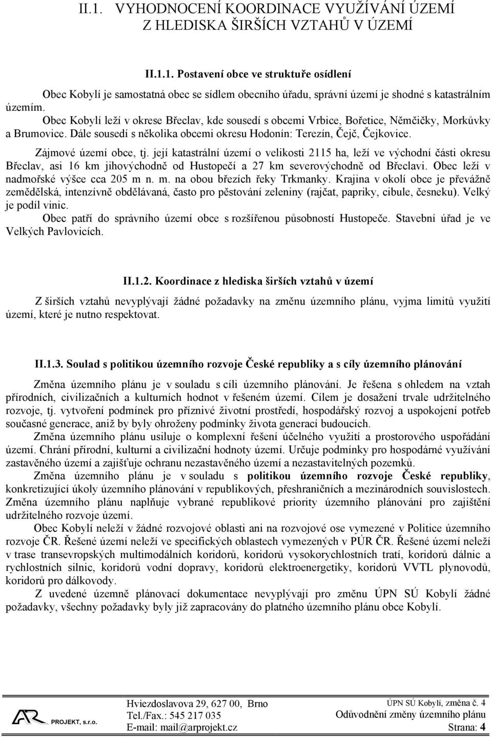 Zájmové území obce, tj. její katastrální území o velikosti 2115 ha, leží ve východní části okresu Břeclav, asi 16 km jihovýchodně od Hustopečí a 27 km severovýchodně od Břeclavi.