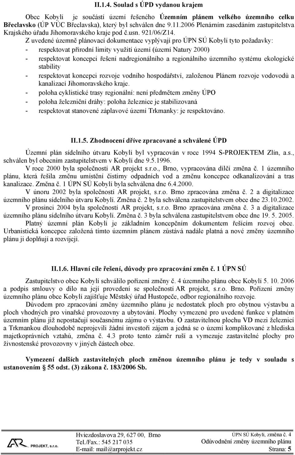 Z uvedené územně plánovací dokumentace vyplývají pro ÚPN SÚ Kobylí tyto požadavky: - respektovat přírodní limity využití území (území Natury 2000) - respektovat koncepci řešení nadregionálního a