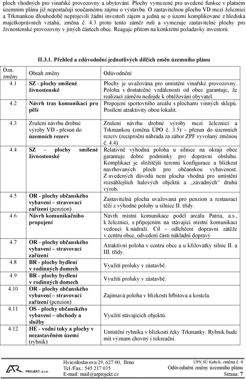 3 proto tento záměr ruší a vymezuje zastavitelné plochy pro živnostenské provozovny v jiných částech obce. Reaguje přitom na konkrétní požadavky investorů. II.3.1.