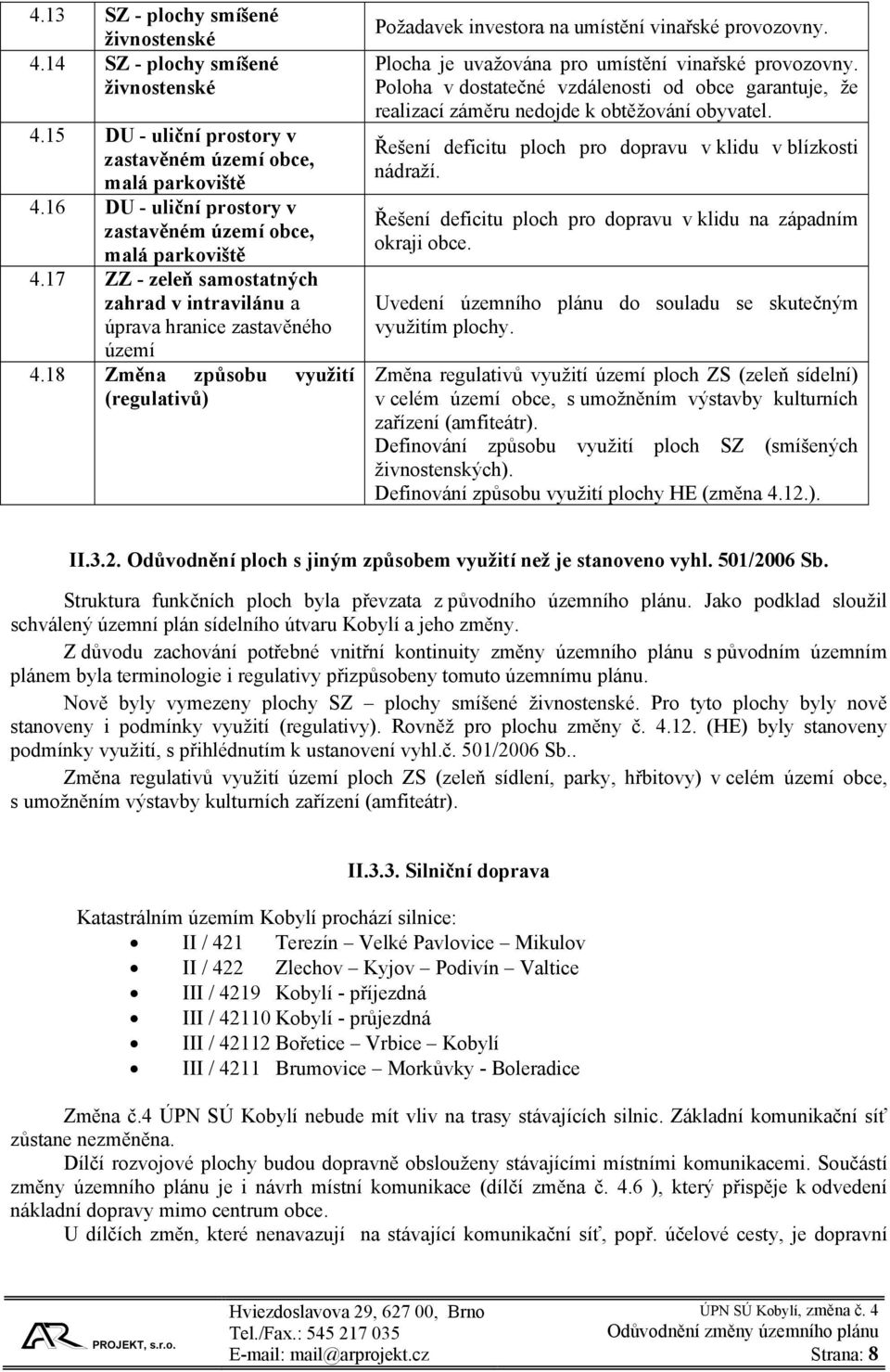 18 Změna způsobu využití (regulativů) Požadavek investora na umístění vinařské provozovny. Plocha je uvažována pro umístění vinařské provozovny.