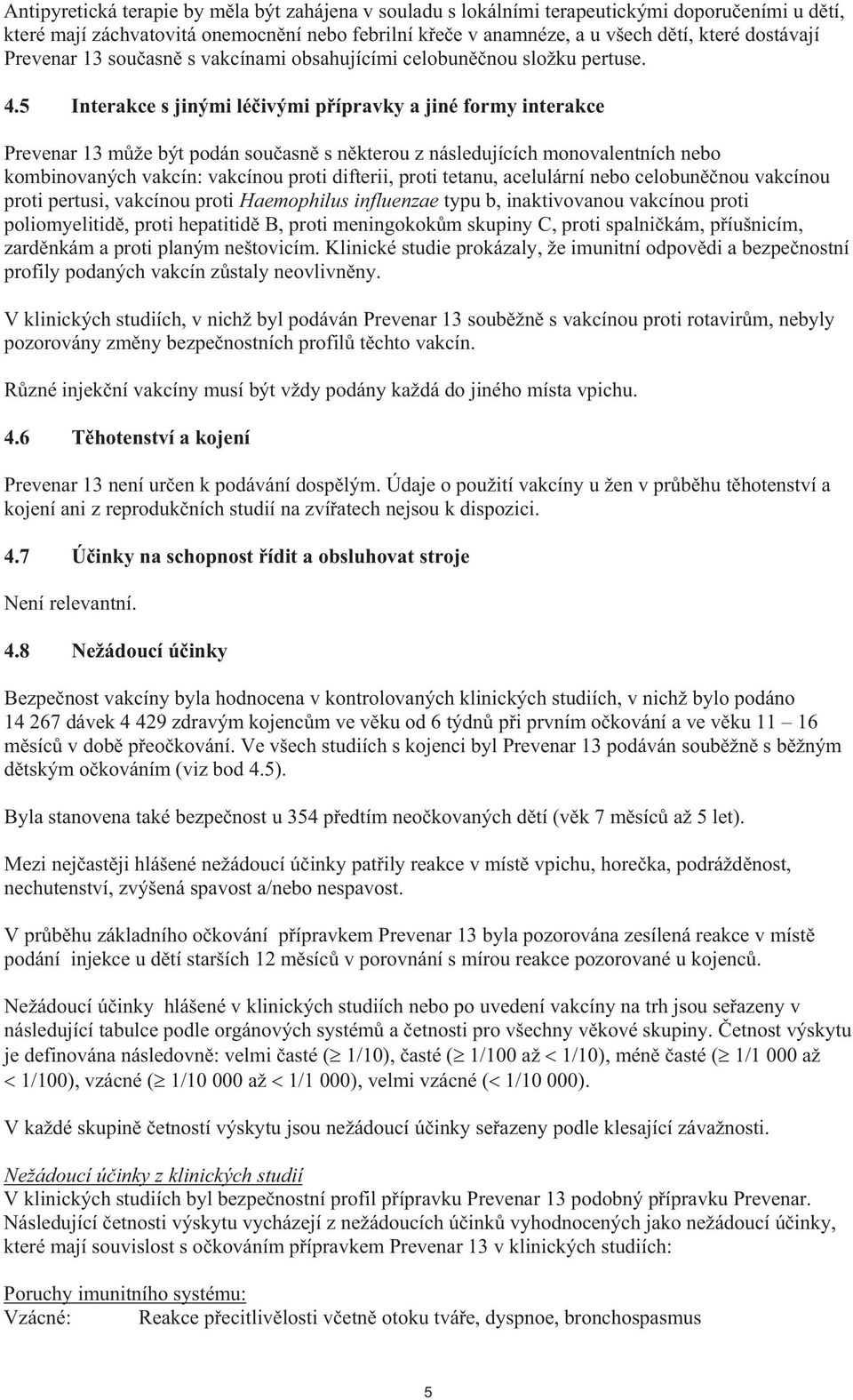 5 Interakce s jinými lé ivými p ípravky a jiné formy interakce Prevenar 13 m že být podán sou asn s n kterou z následujících monovalentních nebo kombinovaných vakcín: vakcínou proti difterii, proti