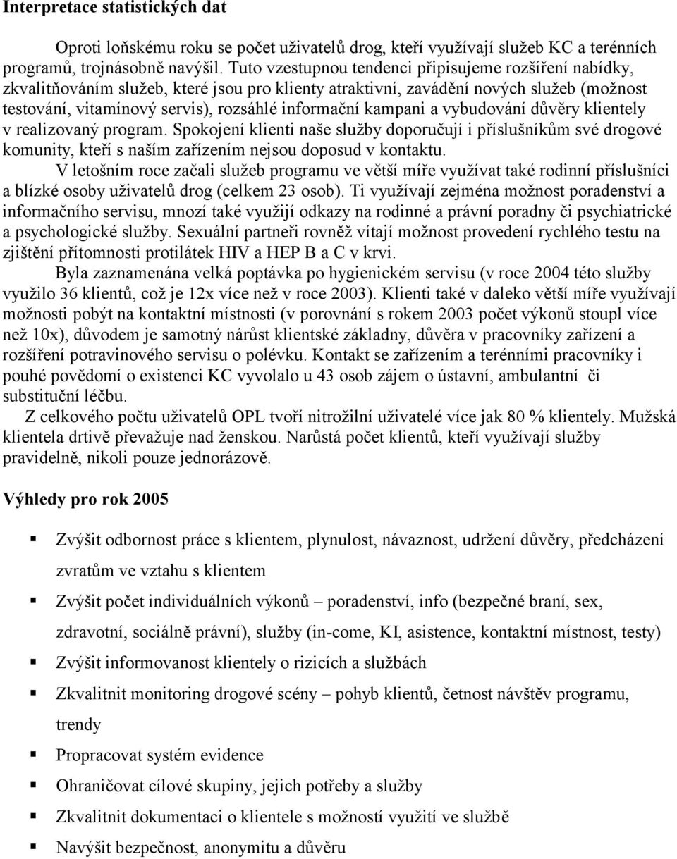 kampani a vybudování důvěry klientely v realizovaný program. Spokojení klienti naše služby doporučují i příslušníkům své drogové komunity, kteří s naším zařízením nejsou doposud v kontaktu.