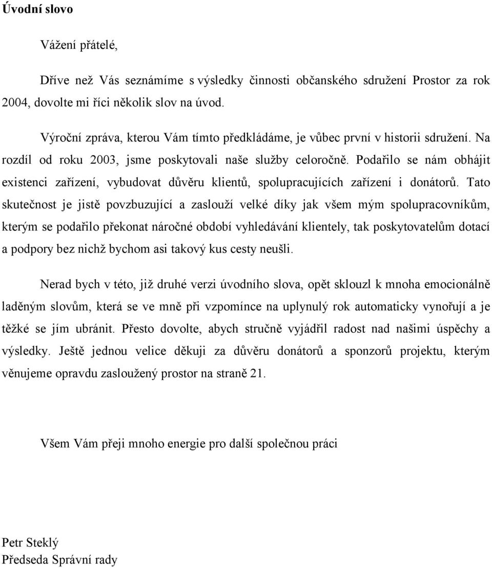 Podařilo se nám obhájit existenci zařízení, vybudovat důvěru klientů, spolupracujících zařízení i donátorů.