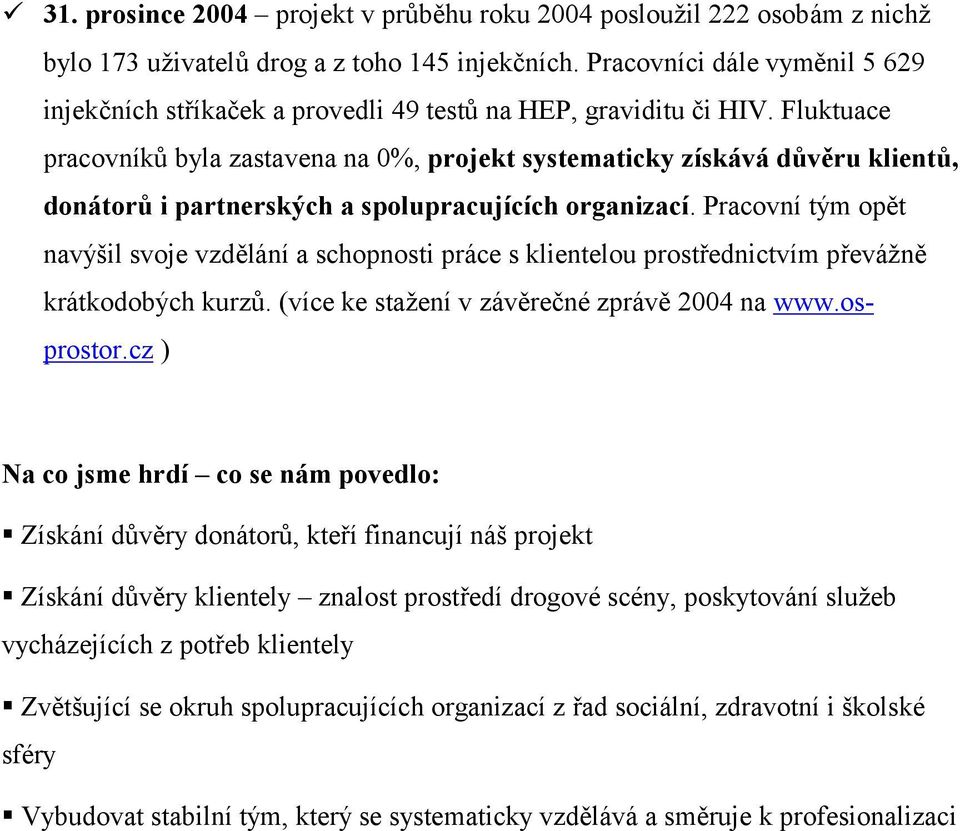 Fluktuace pracovníků byla zastavena na 0%, projekt systematicky získává důvěru klientů, donátorů i partnerských a spolupracujících organizací.