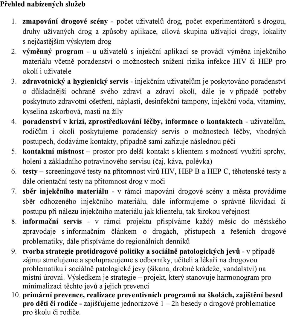 výměnný program - u uživatelů s injekční aplikací se provádí výměna injekčního materiálu včetně poradenství o možnostech snížení rizika infekce HIV či HEP pro okolí i uživatele 3.