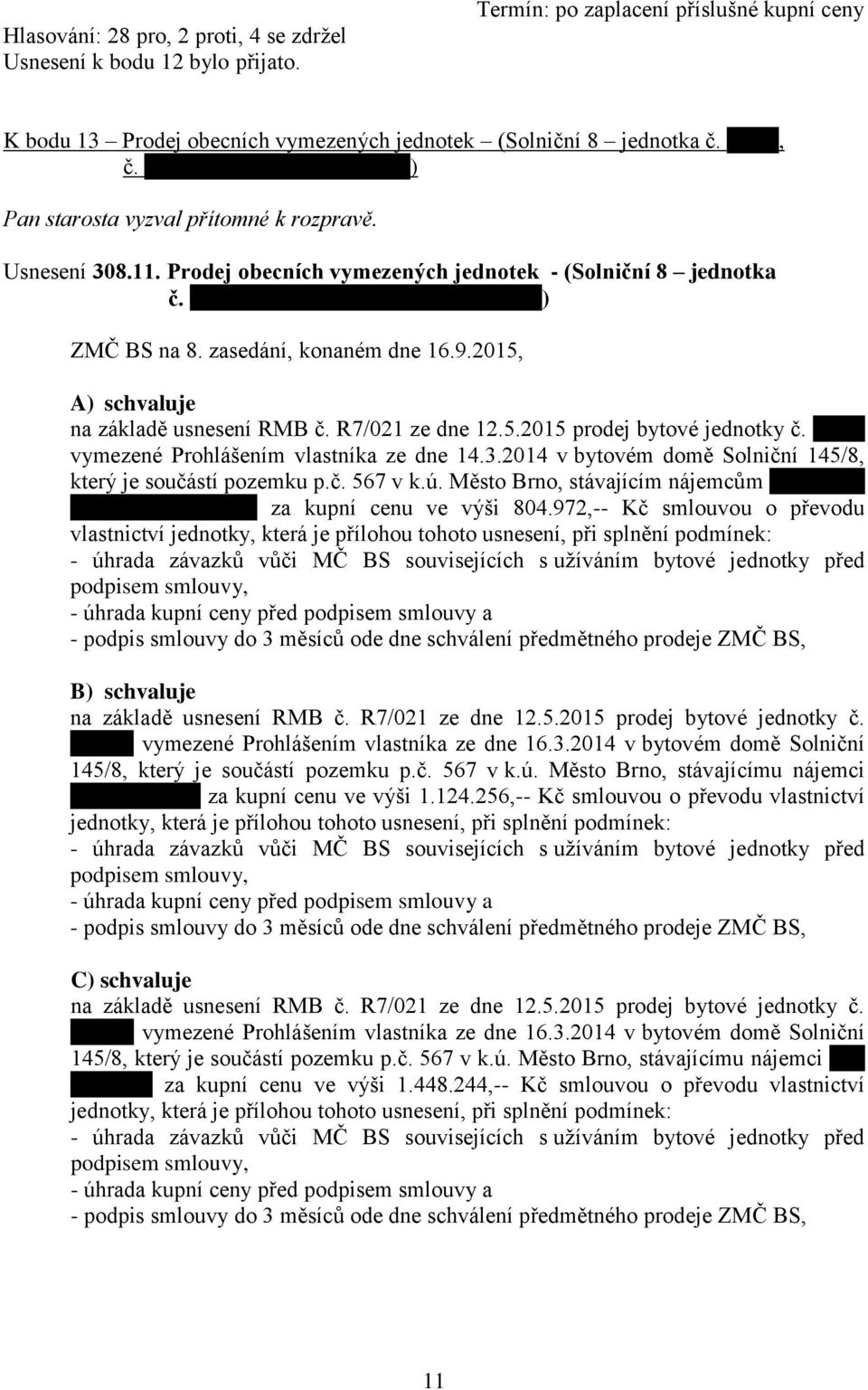 vymezené Prohlášením vlastníka ze dne 14.3.2014 v bytovém domě Solniční 145/8, který je součástí pozemku p.č. 567 v k.ú. Město Brno, stávajícím nájemcům za kupní cenu ve výši 804.