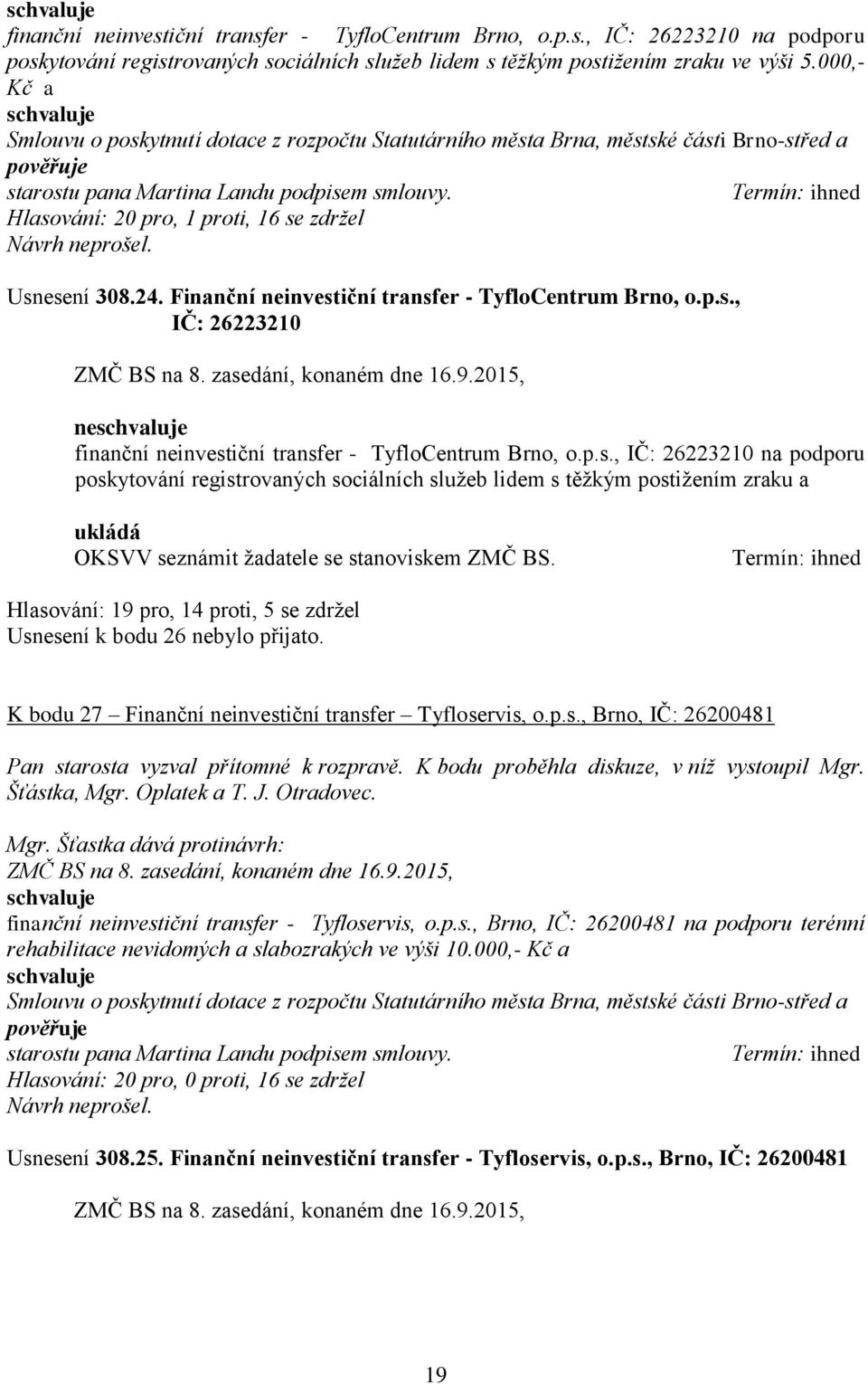 Hlasování: 20 pro, 1 proti, 16 se zdržel Návrh neprošel. Usnesení 308.24. Finanční neinvestiční transfer - TyfloCentrum Brno, o.p.s., IČ: 26223210 ne finanční neinvestiční transfer - TyfloCentrum Brno, o.