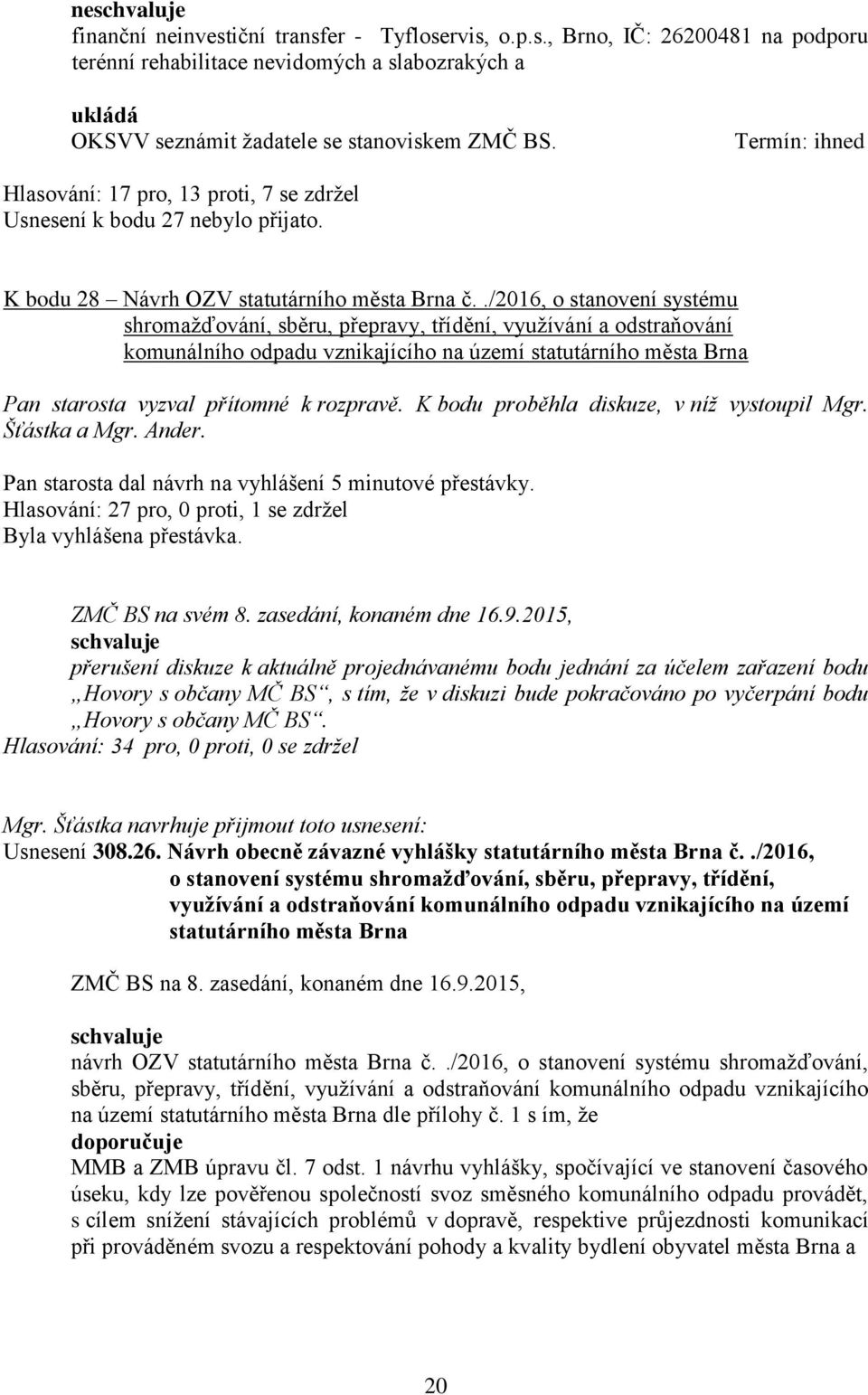 ./2016, o stanovení systému shromažďování, sběru, přepravy, třídění, využívání a odstraňování komunálního odpadu vznikajícího na území statutárního města Brna K bodu proběhla diskuze, v níž vystoupil