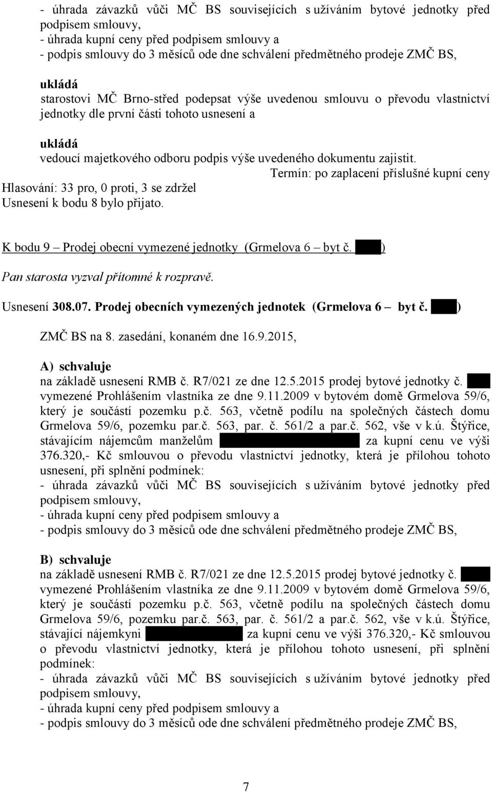 K bodu 9 Prodej obecní vymezené jednotky (Grmelova 6 byt č. ) Usnesení 308.07. Prodej obecních vymezených jednotek (Grmelova 6 byt č. ) A) na základě usnesení RMB č. R7/021 ze dne 12.5.