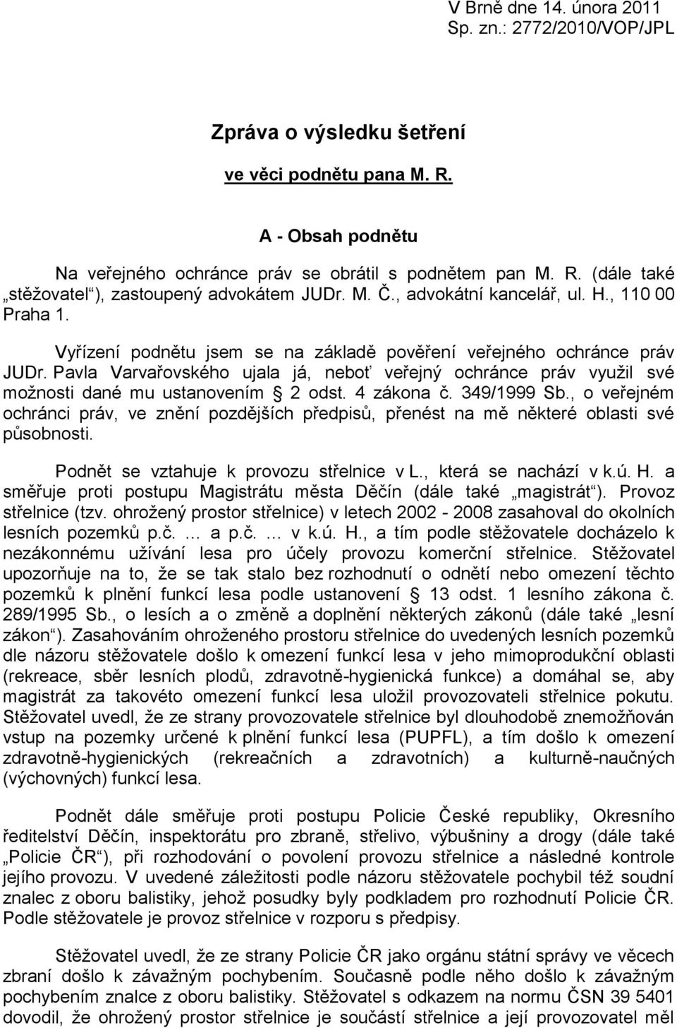 Pavla Varvařovského ujala já, neboť veřejný ochránce práv vyuţil své moţnosti dané mu ustanovením 2 odst. 4 zákona č. 349/1999 Sb.