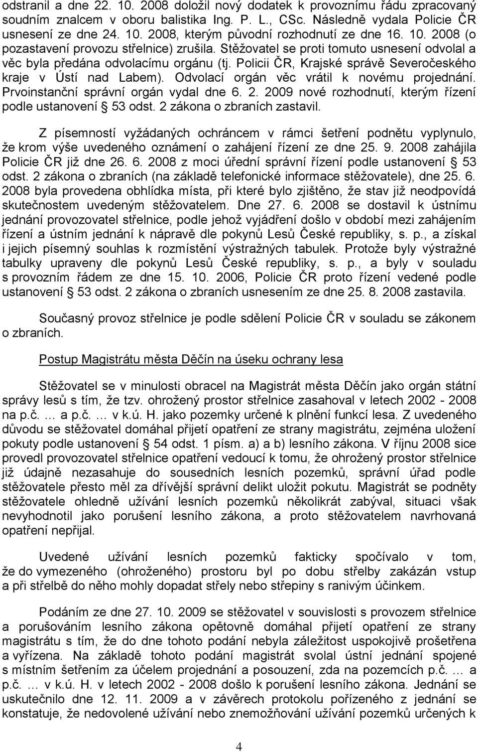 Policii ČR, Krajské správě Severočeského kraje v Ústí nad Labem). Odvolací orgán věc vrátil k novému projednání. Prvoinstanční správní orgán vydal dne 6. 2.