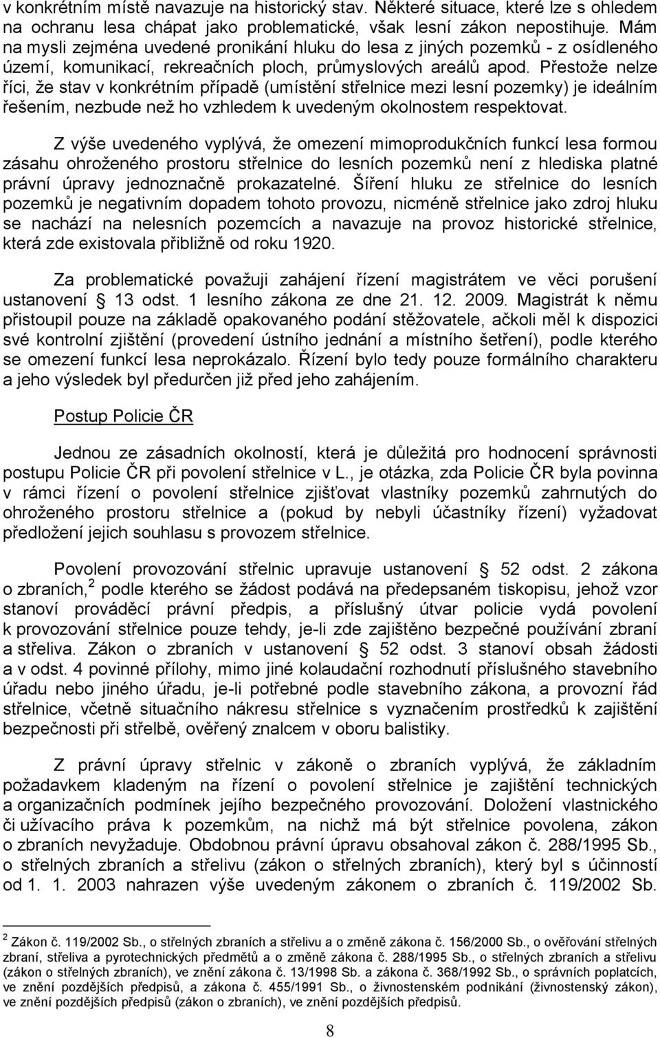 Přestoţe nelze říci, ţe stav v konkrétním případě (umístění střelnice mezi lesní pozemky) je ideálním řešením, nezbude neţ ho vzhledem k uvedeným okolnostem respektovat.