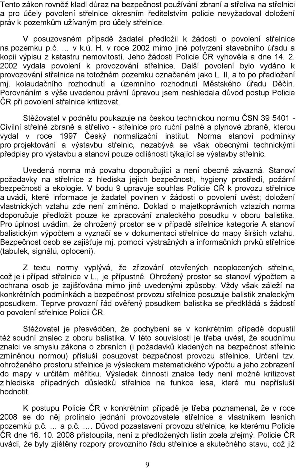 v roce 2002 mimo jiné potvrzení stavebního úřadu a kopii výpisu z katastru nemovitostí. Jeho ţádosti Policie ČR vyhověla a dne 14. 2. 2002 vydala povolení k provozování střelnice.