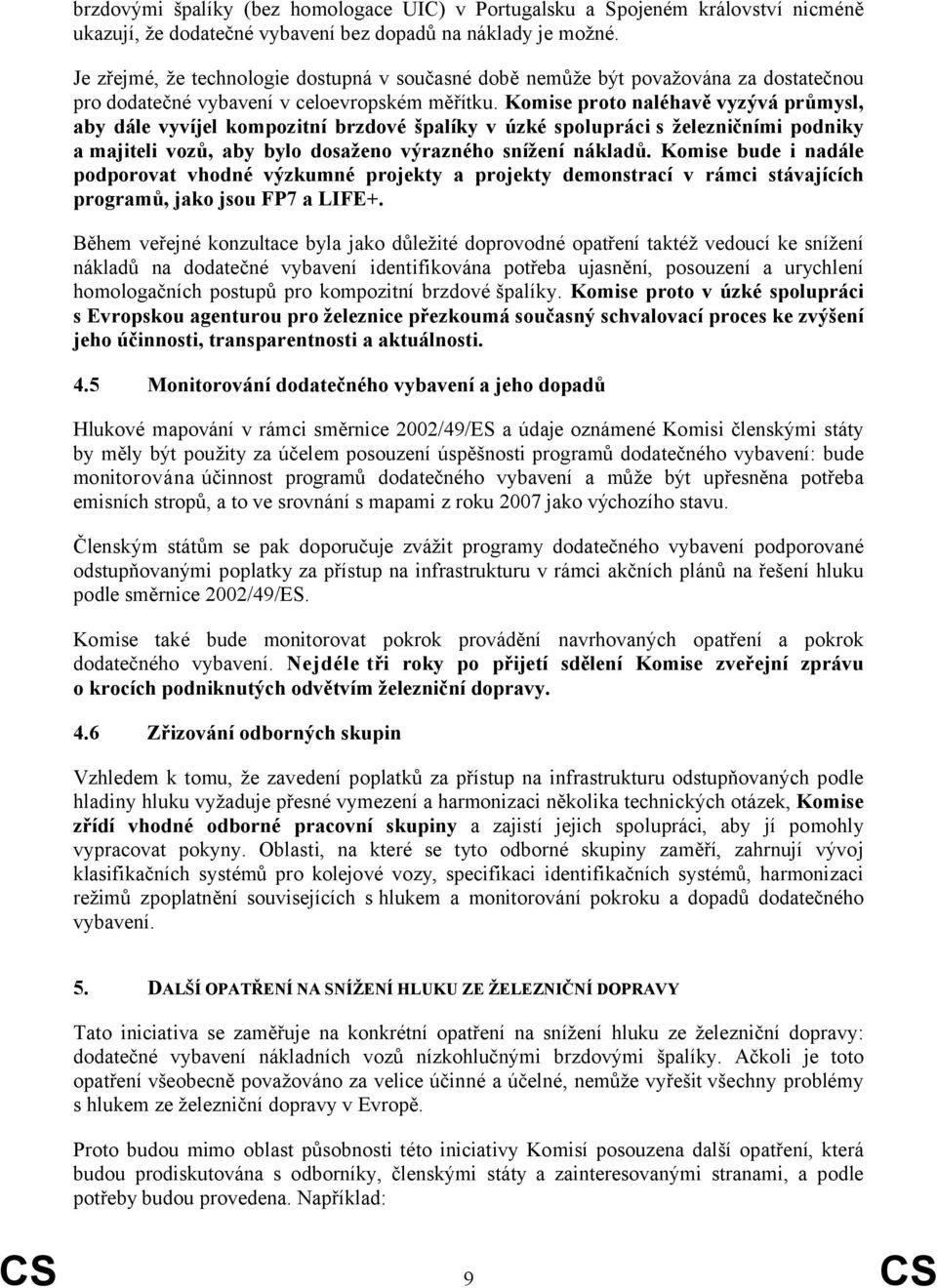 Komise proto naléhavě vyzývá průmysl, aby dále vyvíjel kompozitní brzdové špalíky v úzké spolupráci s železničními podniky a majiteli vozů, aby bylo dosaženo výrazného snížení nákladů.