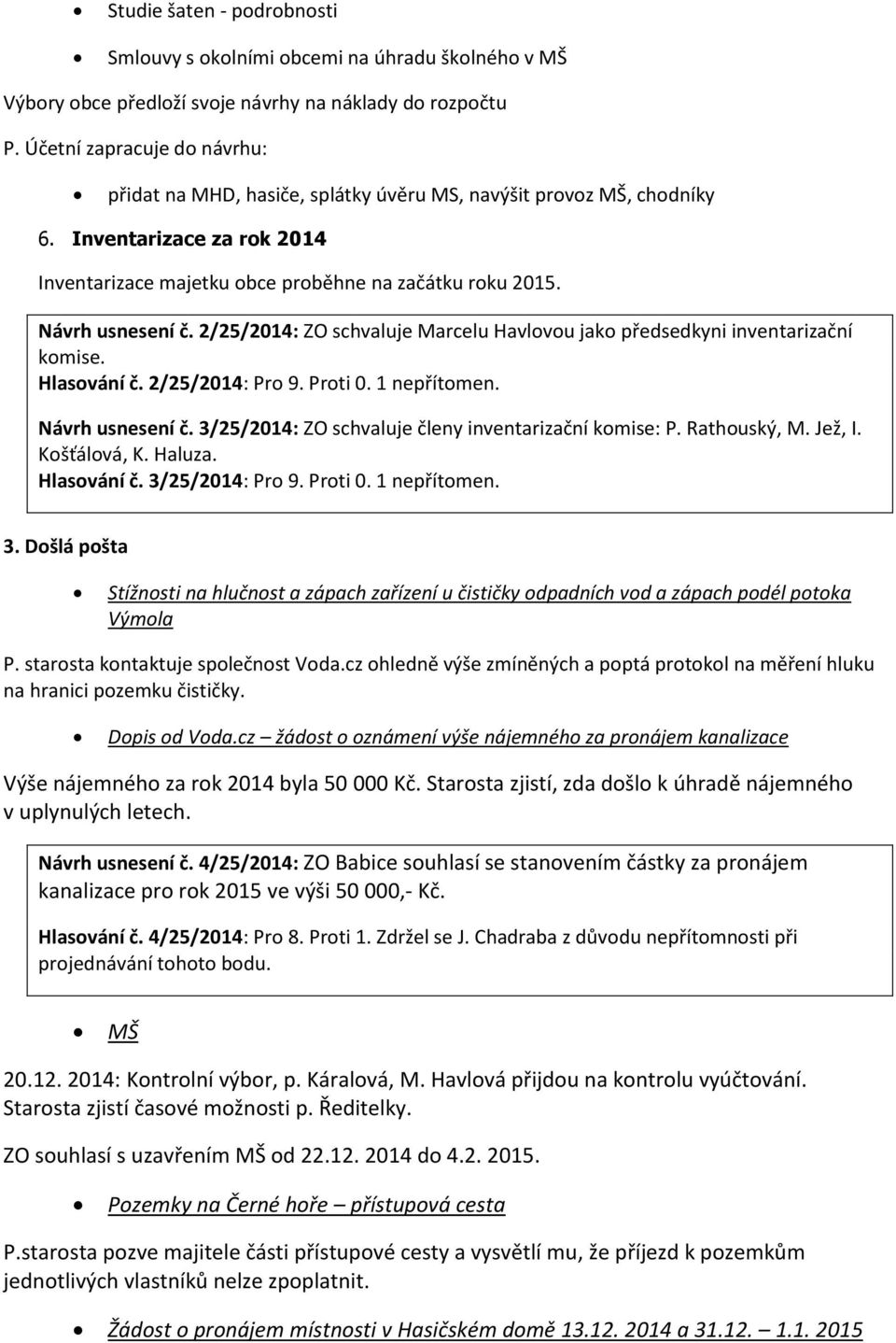 Návrh usnesení č. 2/25/2014: ZO schvaluje Marcelu Havlovou jako předsedkyni inventarizační komise. Hlasování č. 2/25/2014: Pro 9. Proti 0. 1 nepřítomen. Návrh usnesení č.