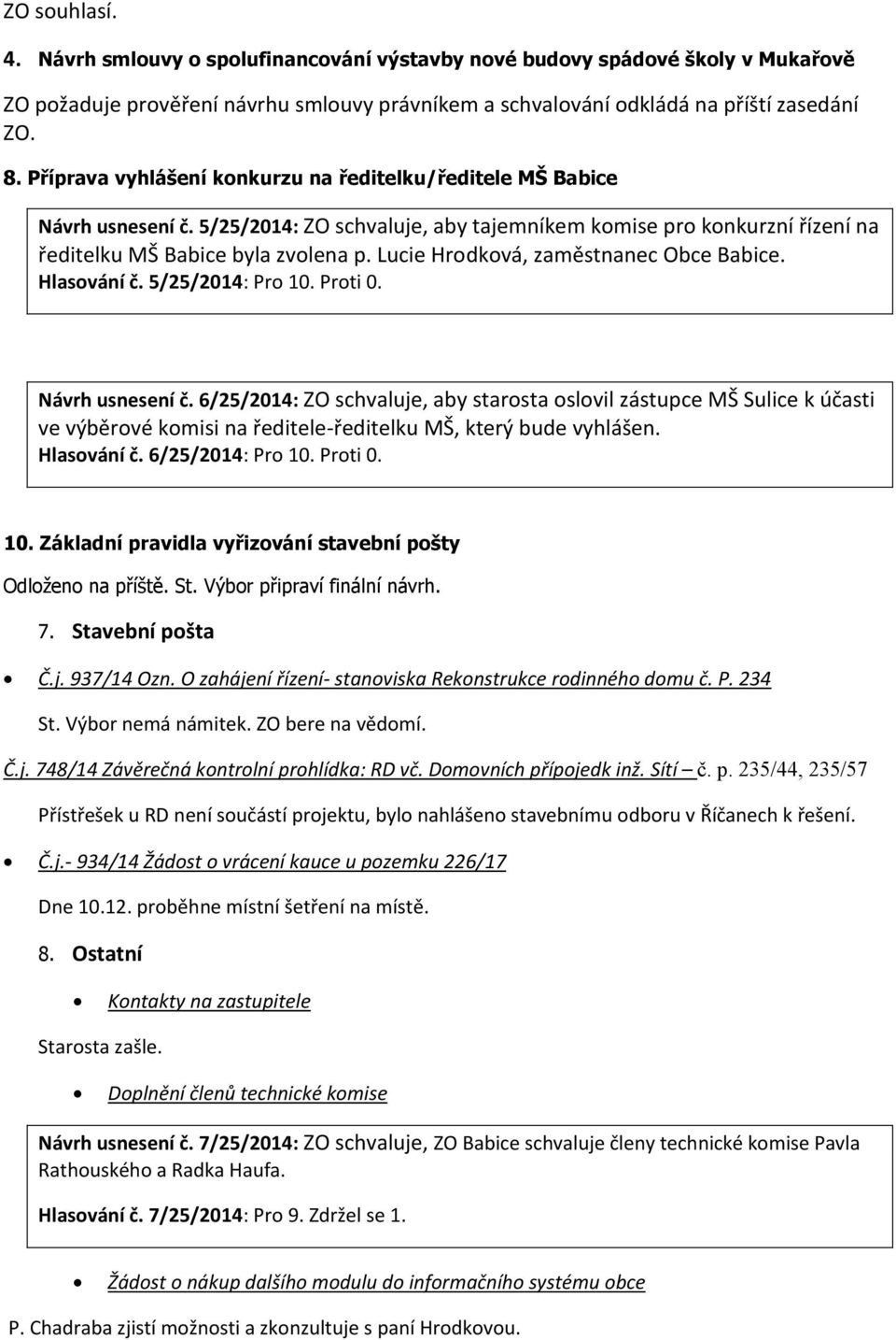 Lucie Hrodková, zaměstnanec Obce Babice. Hlasování č. 5/25/2014: Pro 10. Proti 0. Návrh usnesení č.