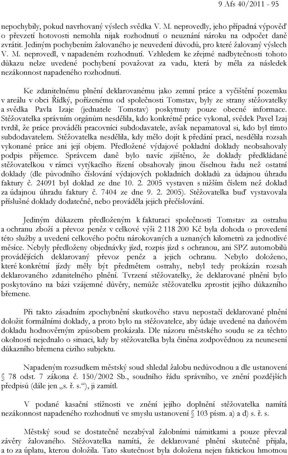 Vzhledem ke zřejmé nadbytečnosti tohoto důkazu nelze uvedené pochybení považovat za vadu, která by měla za následek nezákonnost napadeného rozhodnutí.