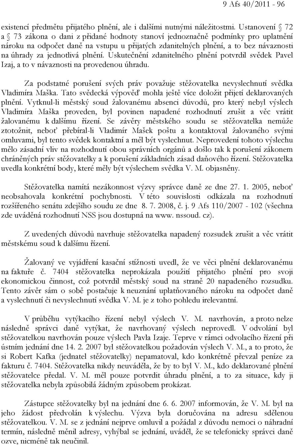 jednotlivá plnění. Uskutečnění zdanitelného plnění potvrdil svědek Pavel Izaj, a to v návaznosti na provedenou úhradu.