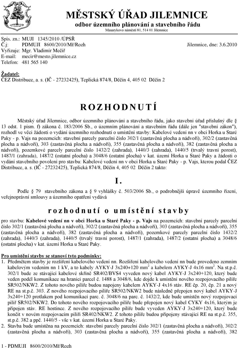 (IČ - 27232425), Teplická 874/8, Děčín 4, 405 02 Děčín 2 R O Z H O D N U T Í Městský úřad Jilemnice, odbor územního plánování a stavebního řádu, jako stavební úřad příslušný dle 13 odst. 1 písm.