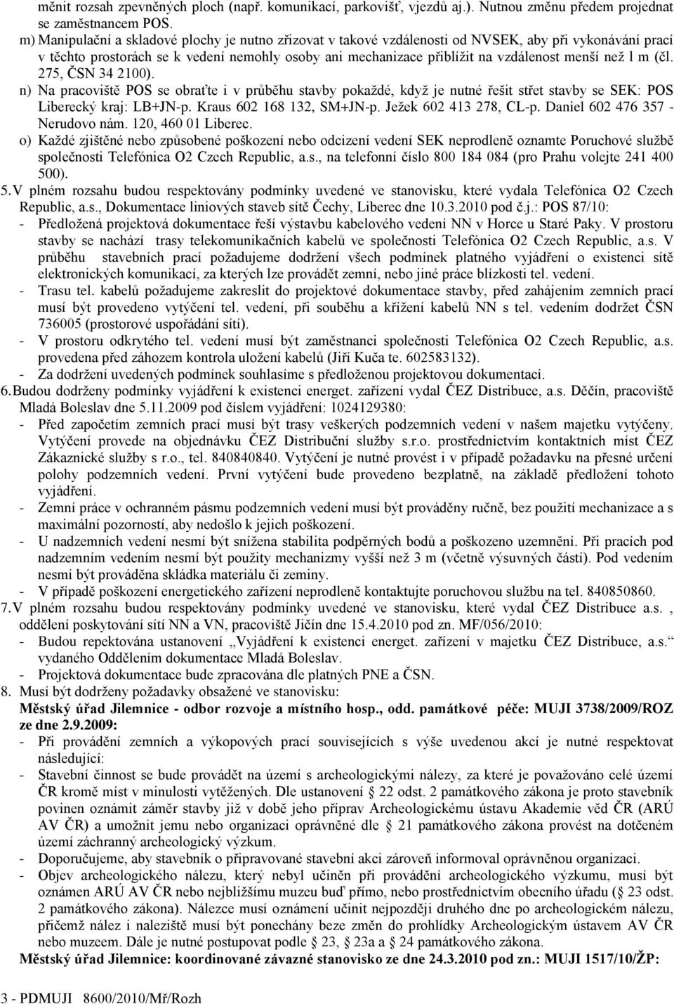 neţ l m (čl. 275, ČSN 34 2100). n) Na pracoviště POS se obraťte i v průběhu stavby pokaţdé, kdyţ je nutné řešit střet stavby se SEK: POS Liberecký kraj: LB+JN-p. Kraus 602 168 132, SM+JN-p.