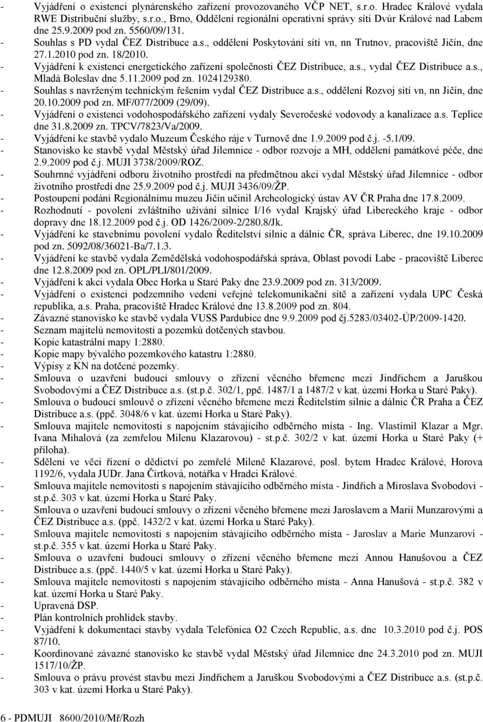 - Vyjádření k existenci energetického zařízení společnosti ČEZ Distribuce, a.s., vydal ČEZ Distribuce a.s., Mladá Boleslav dne 5.11.2009 pod zn. 1024129380.