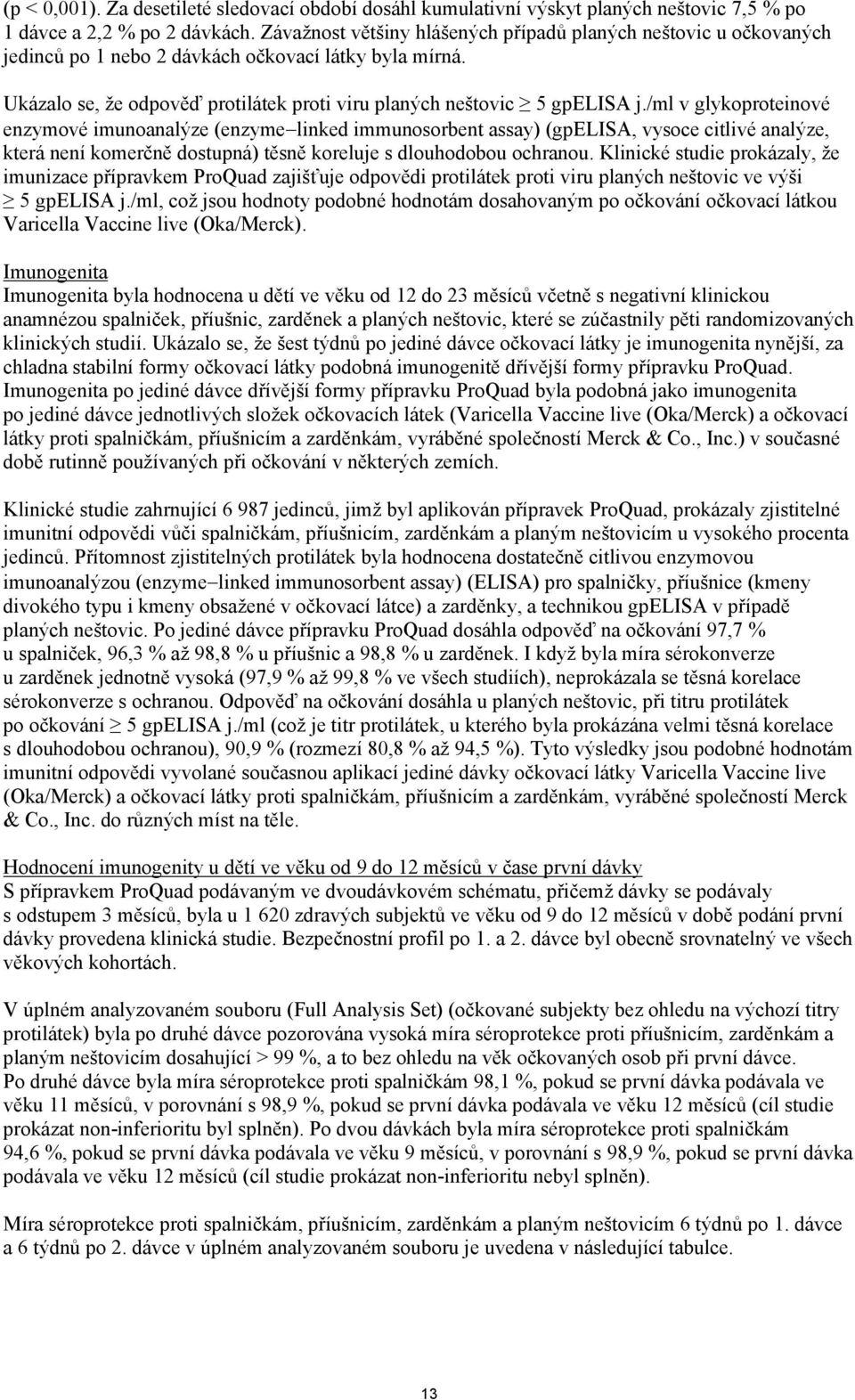 /ml v glykoproteinové enzymové imunoanalýze (enzyme!linked immunosorbent assay) (gpelisa, vysoce citlivé analýze, která není komerčně dostupná) těsně koreluje s dlouhodobou ochranou.