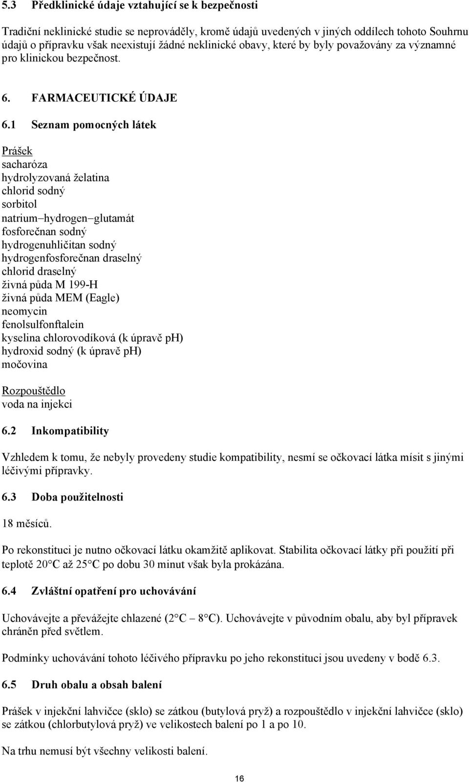 glutamát fosforečnan sodný hydrogenuhličitan sodný hydrogenfosforečnan draselný chlorid draselný živná půda M 199-H živná půda MEM (Eagle) neomycin fenolsulfonftalein kyselina chlorovodíková (k