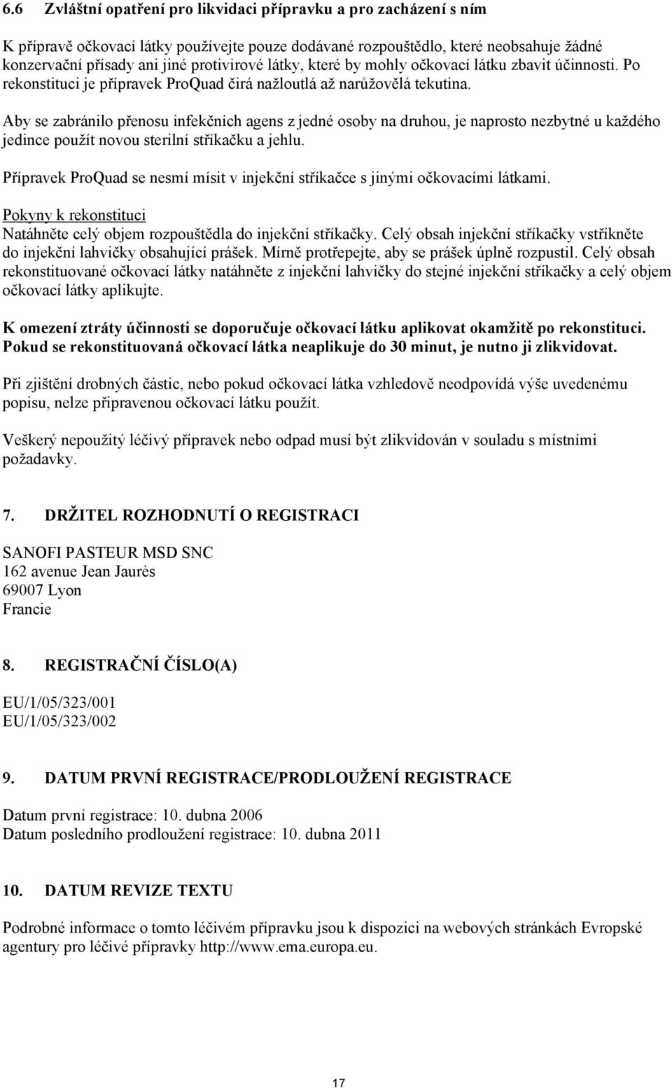 Aby se zabránilo přenosu infekčních agens z jedné osoby na druhou, je naprosto nezbytné u každého jedince použít novou sterilní stříkačku a jehlu.