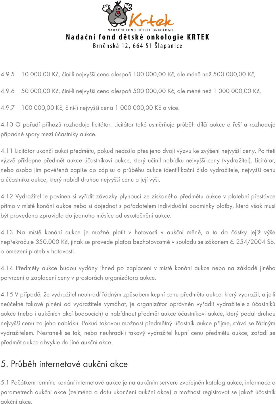 11 Licitátor ukončí aukci předmětu, pokud nedošlo přes jeho dvojí výzvu ke zvýšení nejvyšší ceny.