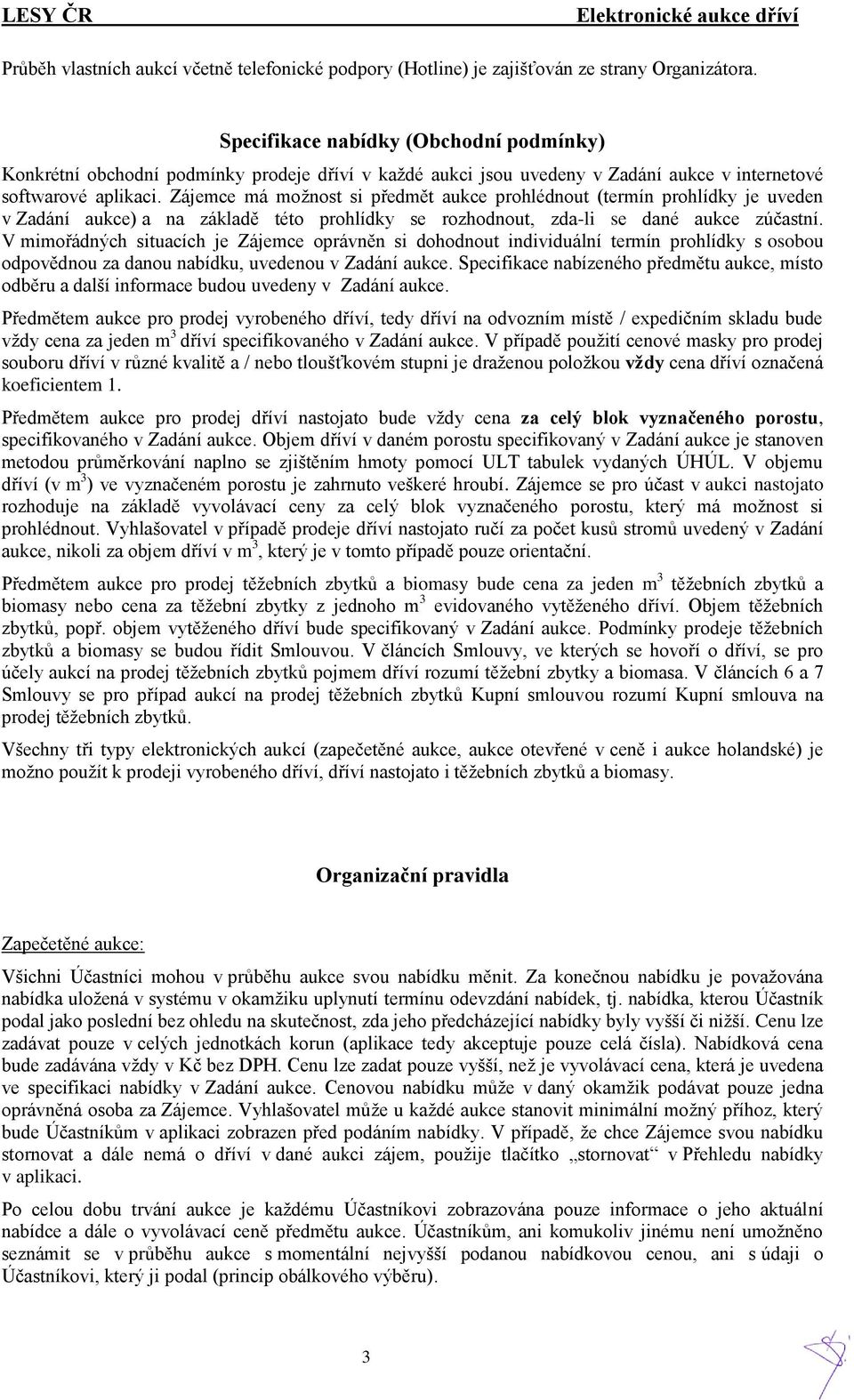 Zájemce má možnost si předmět aukce prohlédnout (termín prohlídky je uveden v Zadání aukce) a na základě této prohlídky se rozhodnout, zda-li se dané aukce zúčastní.