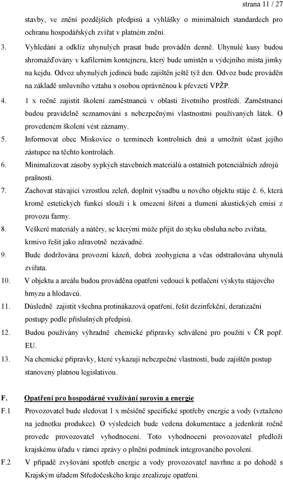 Odvoz bude prováděn na základě smluvního vztahu s osobou oprávněnou k převzetí VPŢP. 4. 1 x ročně zajistit školení zaměstnanců v oblasti ţivotního prostředí.