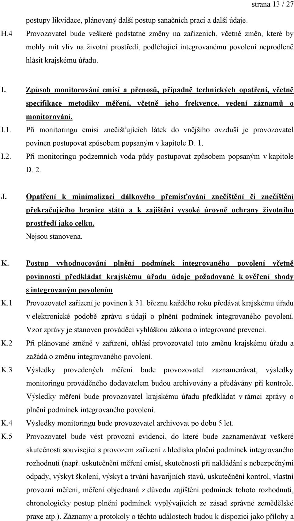 Způsob monitorování emisí a přenosů, případně technických opatření, včetně specifikace metodiky měření, včetně jeho frekvence, vedení záznamů o monitorování. I.1.