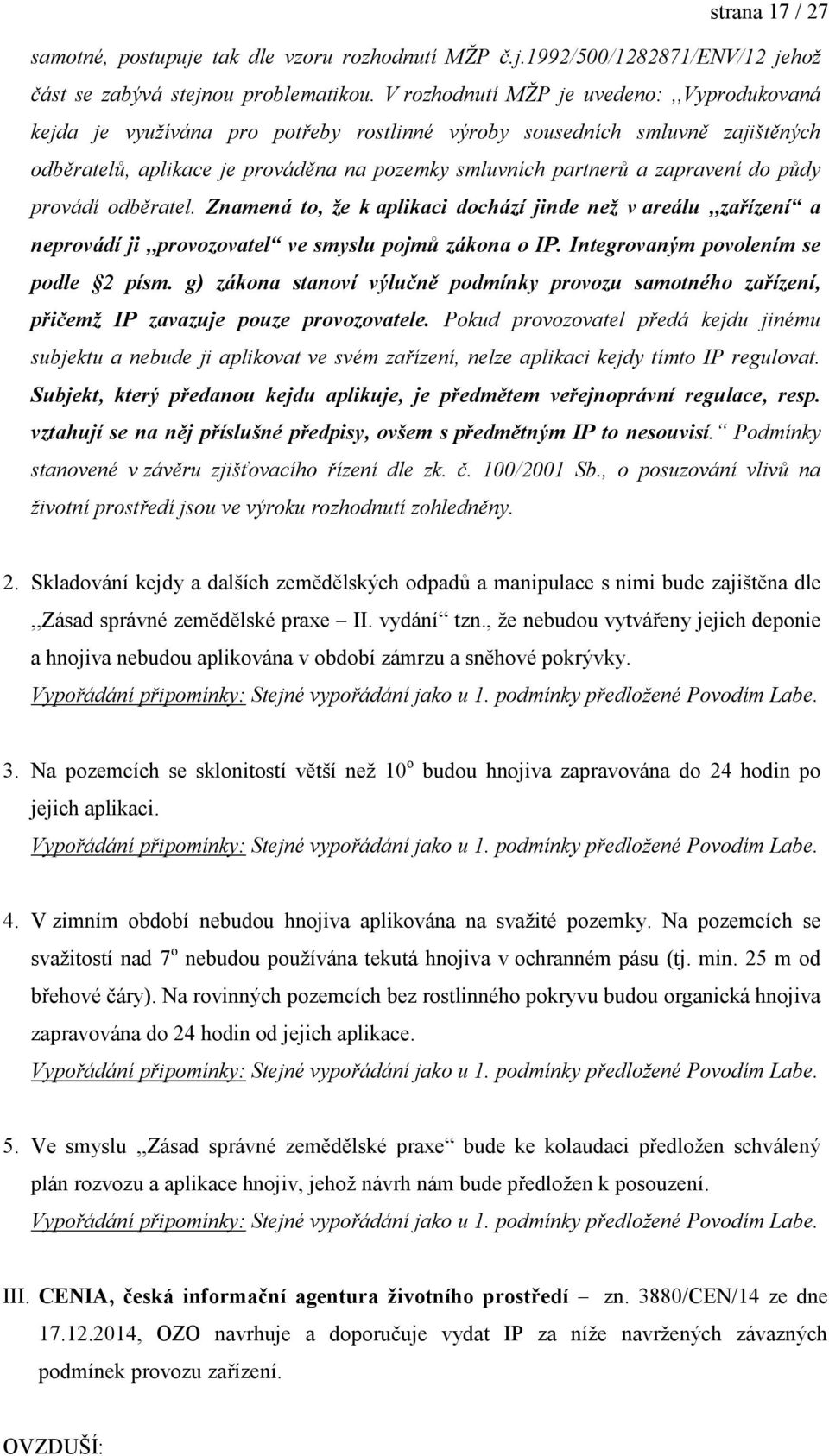 do půdy provádí odběratel. Znamená to, že k aplikaci dochází jinde než v areálu,,zařízení a neprovádí ji,,provozovatel ve smyslu pojmů zákona o IP. Integrovaným povolením se podle 2 písm.