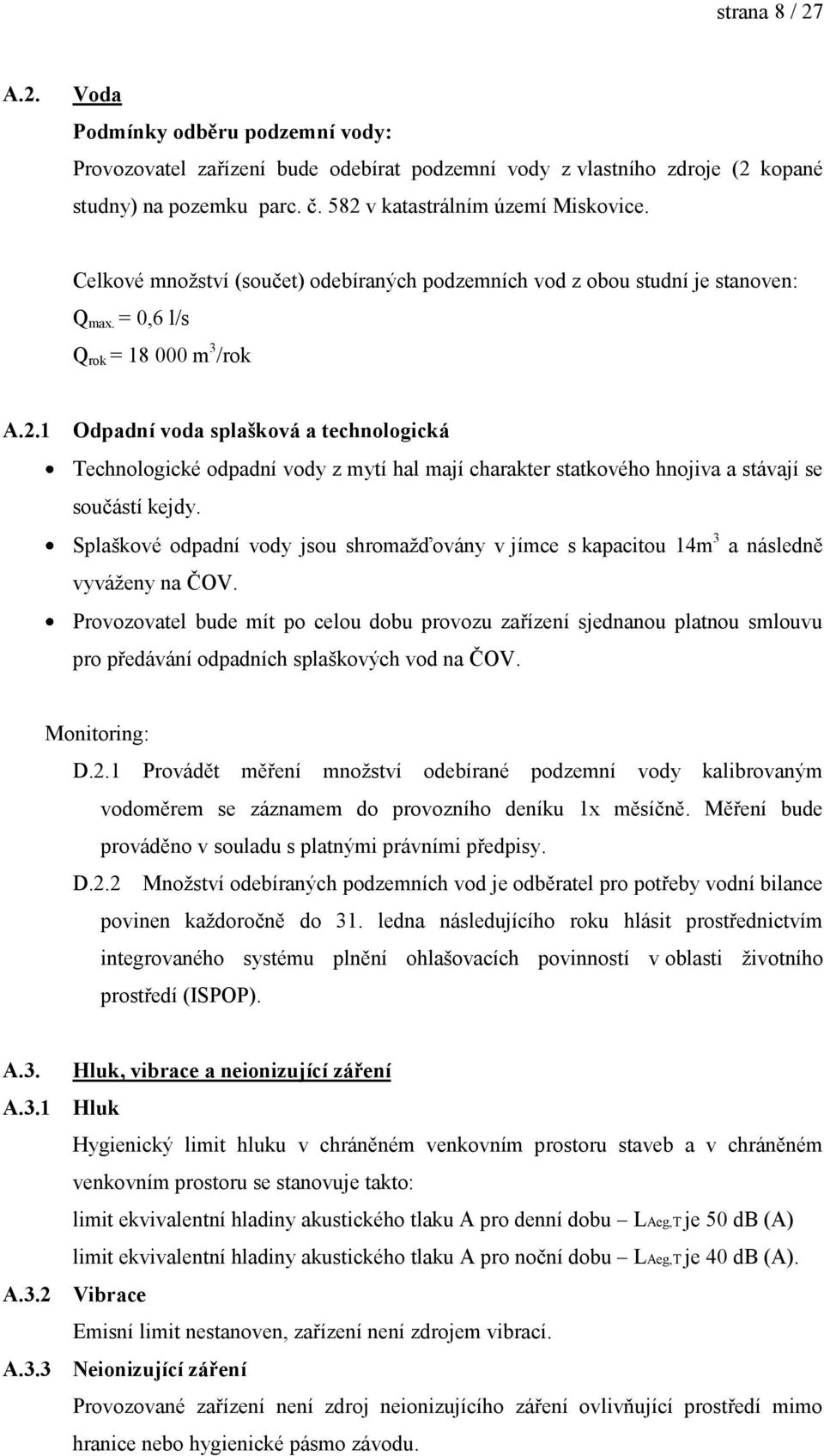 1 Odpadní voda splašková a technologická Technologické odpadní vody z mytí hal mají charakter statkového hnojiva a stávají se součástí kejdy.