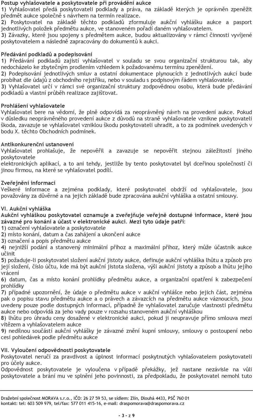 3) Závazky, které jsou spojeny s předmětem aukce, budou aktualizovány v rámci činnosti vyvíjené poskytovatelem a následně zapracovány do dokumentů k aukci.