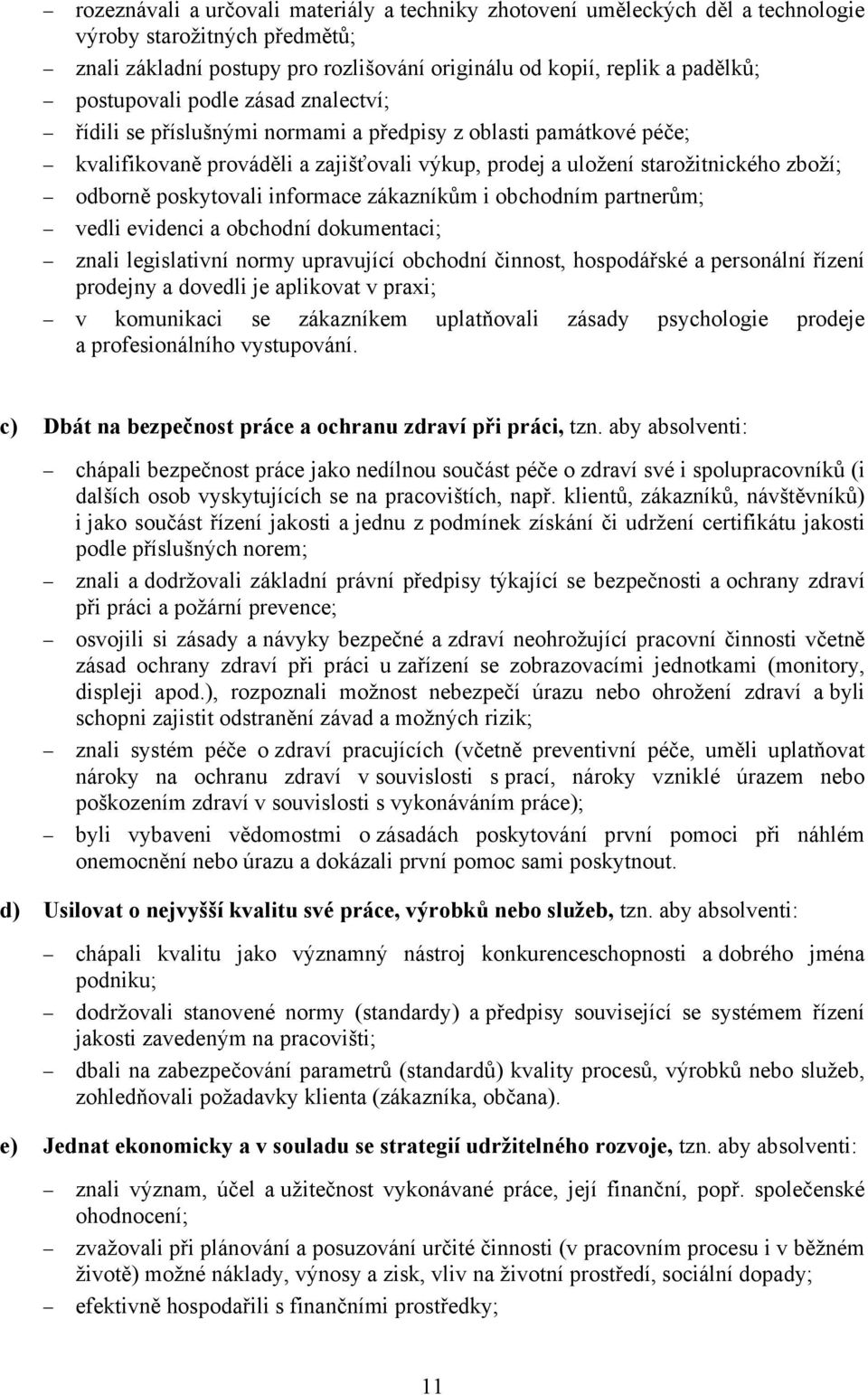 poskytovali informace zákazníkům i obchodním partnerům; vedli evidenci a obchodní dokumentaci; znali legislativní normy upravující obchodní činnost, hospodářské a personální řízení prodejny a dovedli