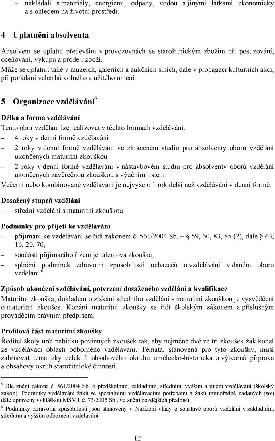 Může se uplatnit také v muzeích, galeriích a aukčních síních, dále v propagaci kulturních akcí, při pořádání veletrhů volného a užitého umění.