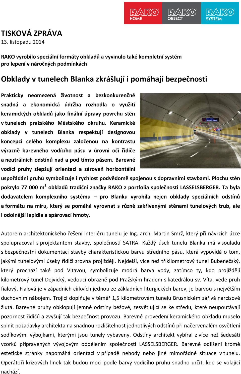 neomezená životnost a bezkonkurenčně snadná a ekonomická údržba rozhodla o využití keramických obkladů jako finální úpravy povrchu stěn v tunelech pražského Městského okruhu.