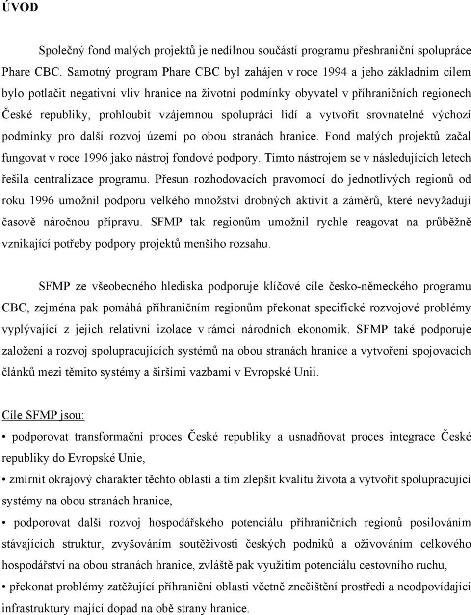 vzájemnou spolupráci lidí a vytvořit srovnatelné výchozí podmínky pro další rozvoj území po obou stranách hranice. Fond malých projektů začal fungovat v roce 1996 jako nástroj fondové podpory.