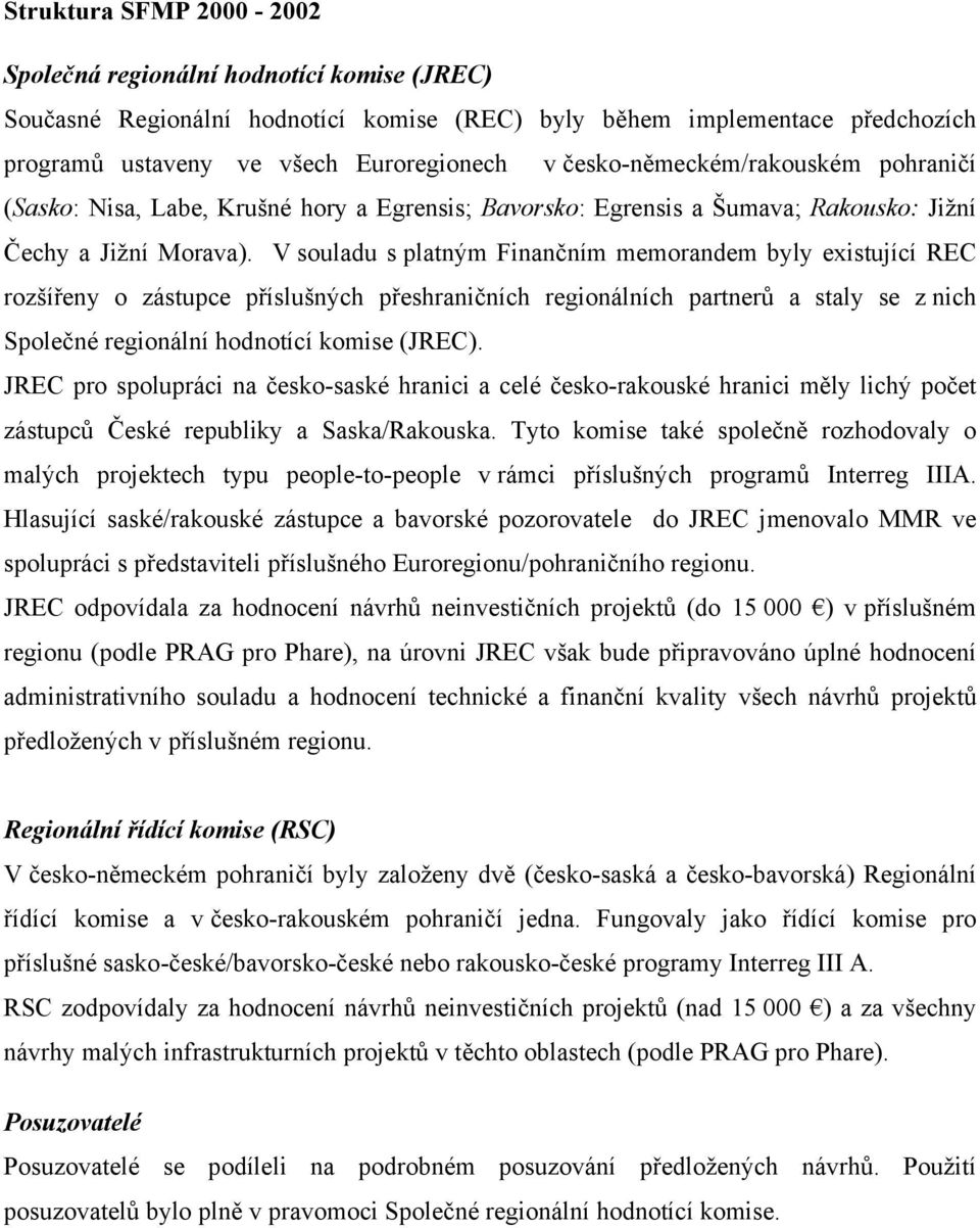 V souladu s platným Finančním memorandem byly existující REC rozšířeny o zástupce příslušných přeshraničních regionálních partnerů a staly se z nich Společné regionální hodnotící komise (JREC).