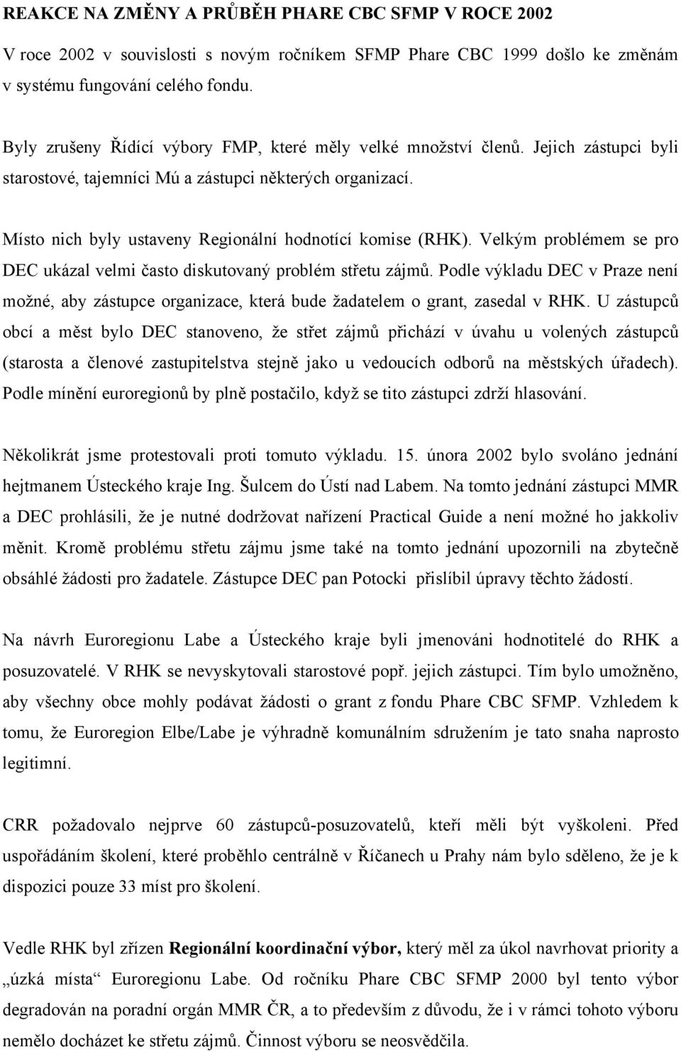 Místo nich byly ustaveny Regionální hodnotící komise (RHK). Velkým problémem se pro DEC ukázal velmi často diskutovaný problém střetu zájmů.