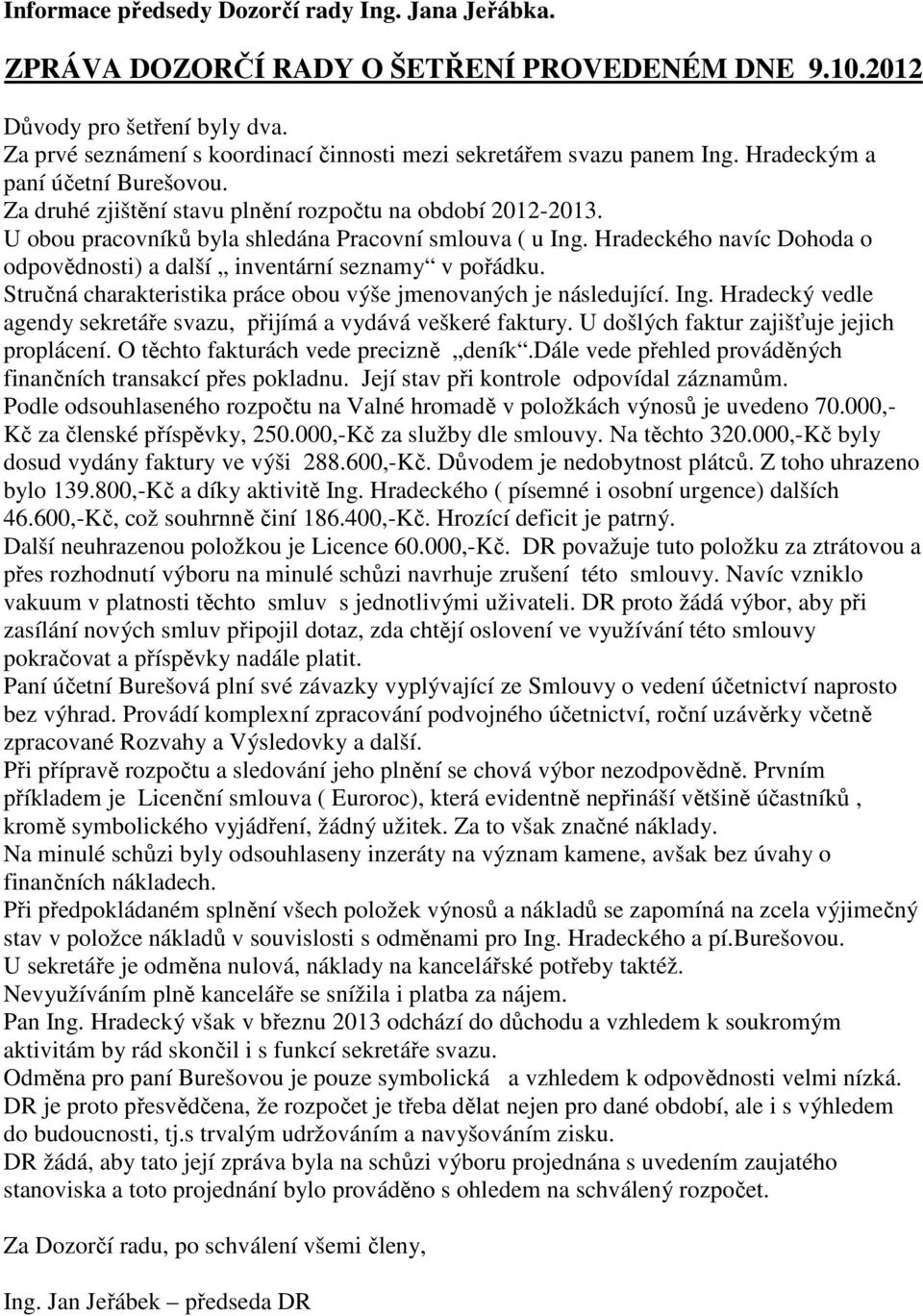 U obou pracovníků byla shledána Pracovní smlouva ( u Ing. Hradeckého navíc Dohoda o odpovědnosti) a další inventární seznamy v pořádku.