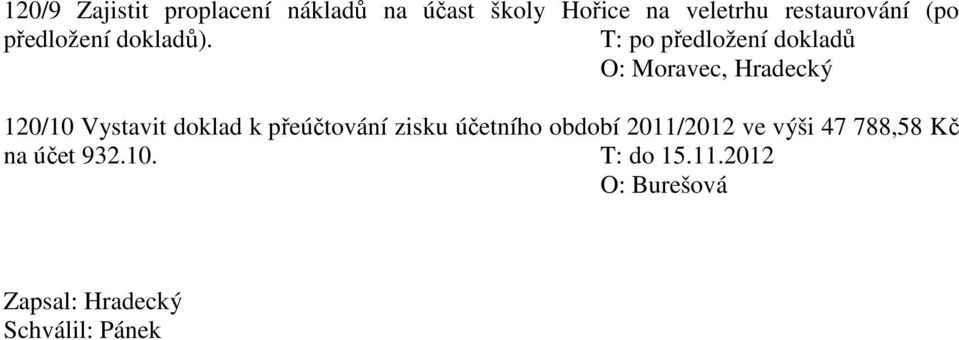 T: po předložení dokladů O: Moravec, Hradecký 120/10 Vystavit doklad k