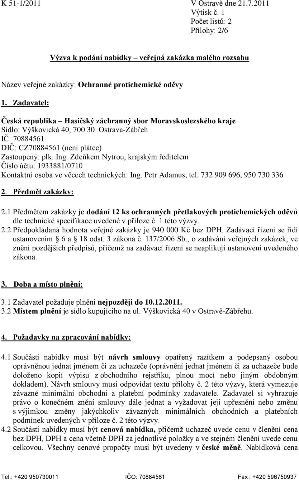 Zdeňkem Nytrou, krajským ředitelem Číslo účtu: 1933881/0710 Kontaktní osoba ve věcech technických: Ing. Petr Adamus, tel. 732 909 696, 950 730 336 2. Předmět zakázky: 2.