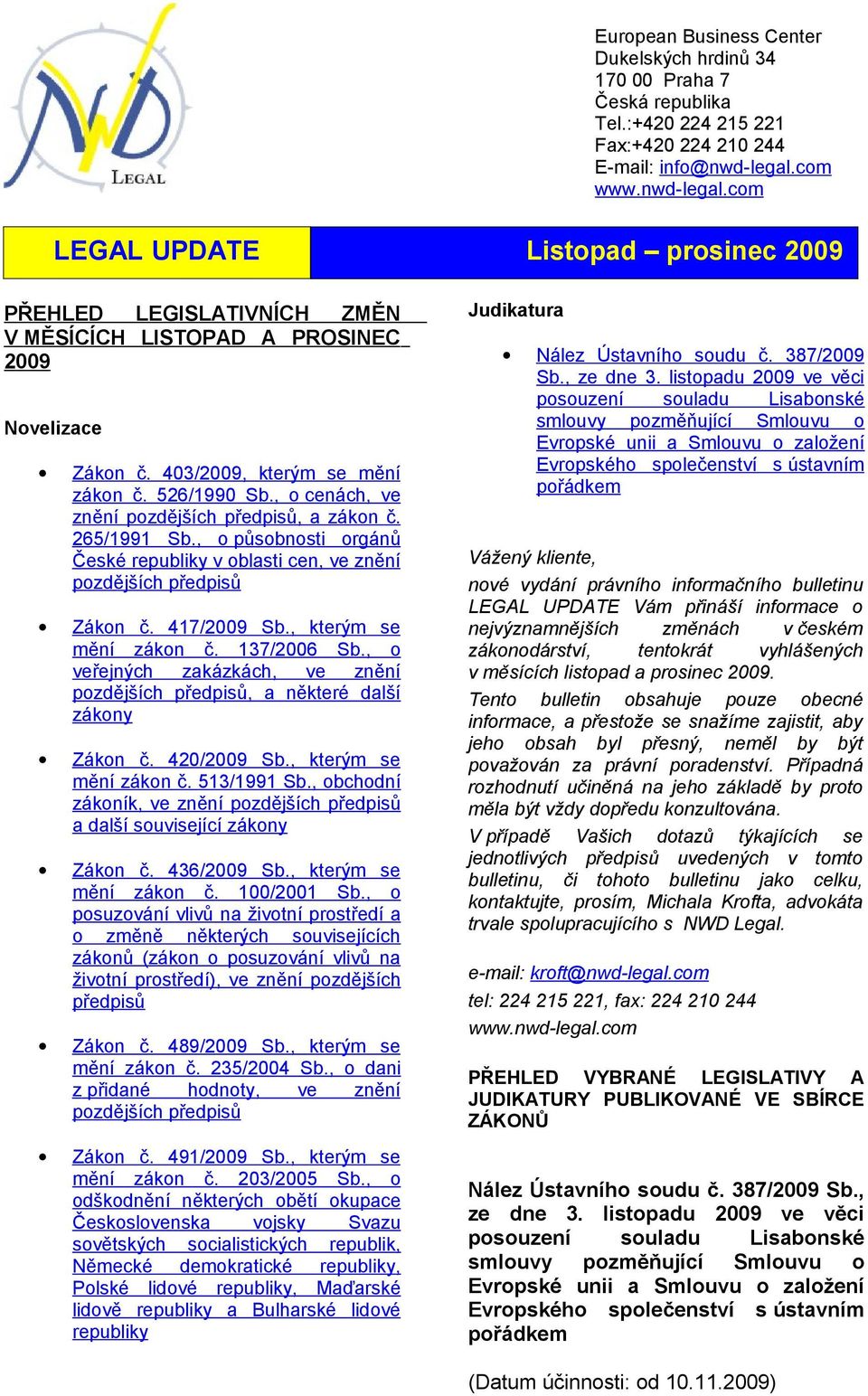 420/2009 Sb., kterým se mění zákon č. 513/1991 Sb., obchodní zákoník, ve znění a další související zákony Zákon č. 436/2009 Sb., kterým se mění zákon č. 100/2001 Sb.