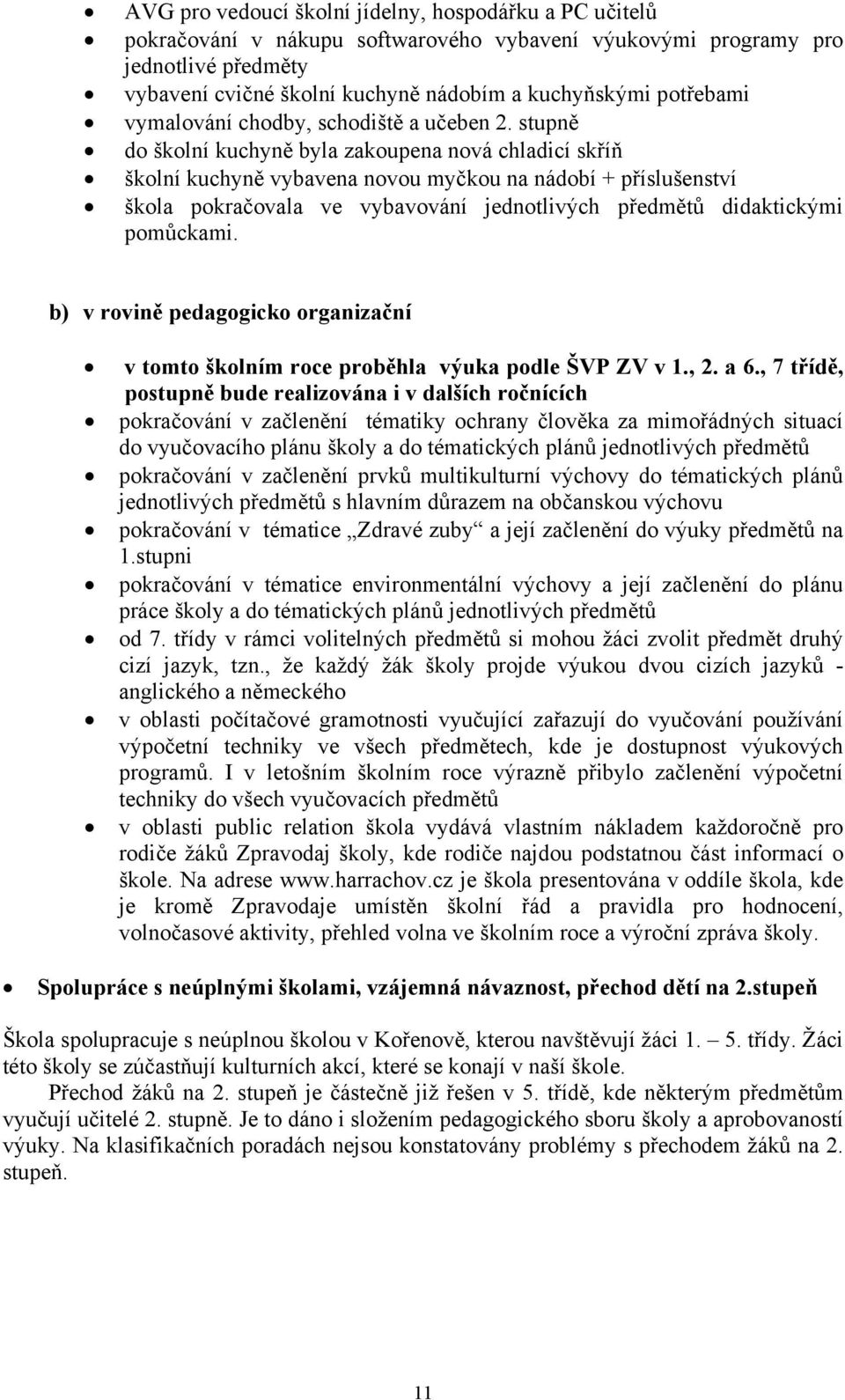 stupně do školní kuchyně byla zakoupena nová chladicí skříň školní kuchyně vybavena novou myčkou na nádobí + příslušenství škola pokračovala ve vybavování jednotlivých předmětů didaktickými pomůckami.