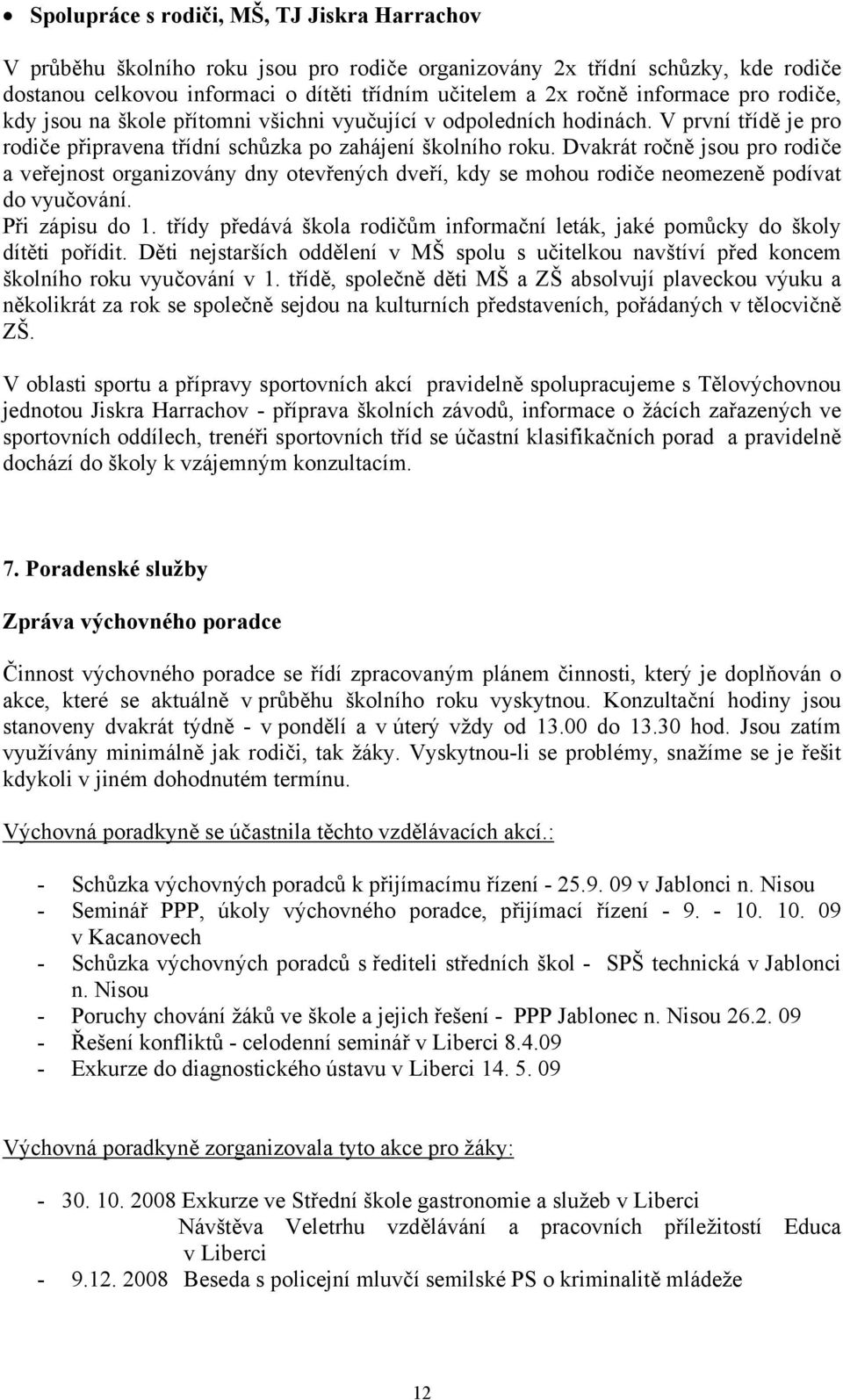 Dvakrát ročně jsou pro rodiče a veřejnost organizovány dny otevřených dveří, kdy se mohou rodiče neomezeně podívat do vyučování. Při zápisu do 1.