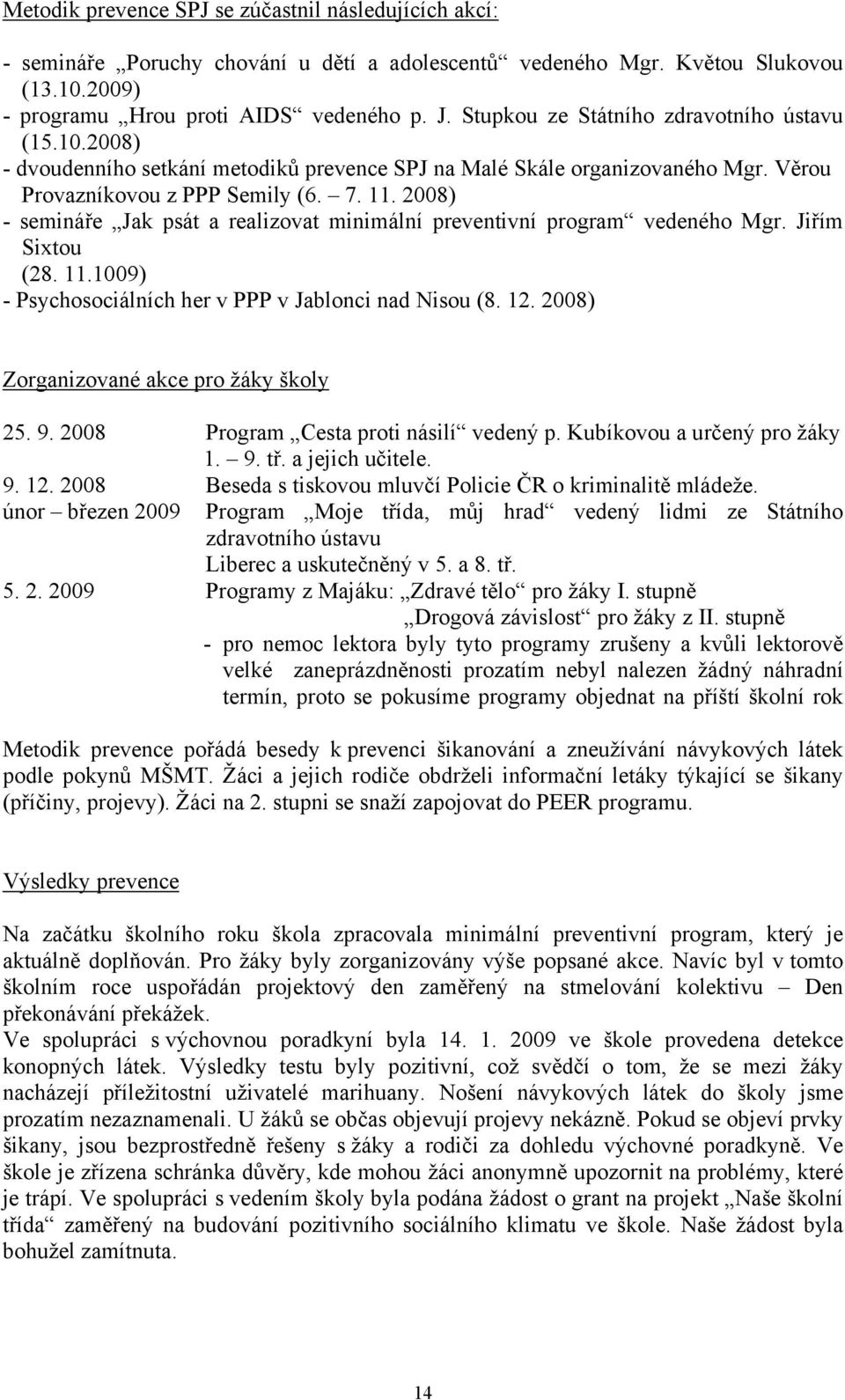 2008) - semináře Jak psát a realizovat minimální preventivní program vedeného Mgr. Jiřím Sixtou (28. 11.1009) - Psychosociálních her v PPP v Jablonci nad Nisou (8. 12.